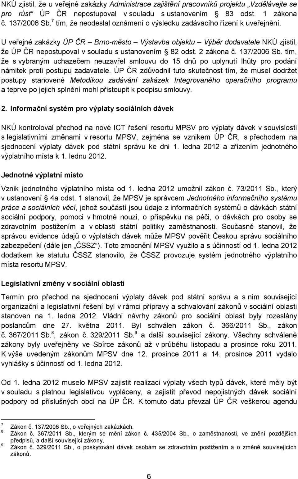 U veřejné zakázky ÚP ČR Brno-město Výstavba objektu Výběr dodavatele NKÚ zjistil, že ÚP ČR nepostupoval v souladu s ustanovením 82 odst. 2 zákona č. 137/2006 Sb.