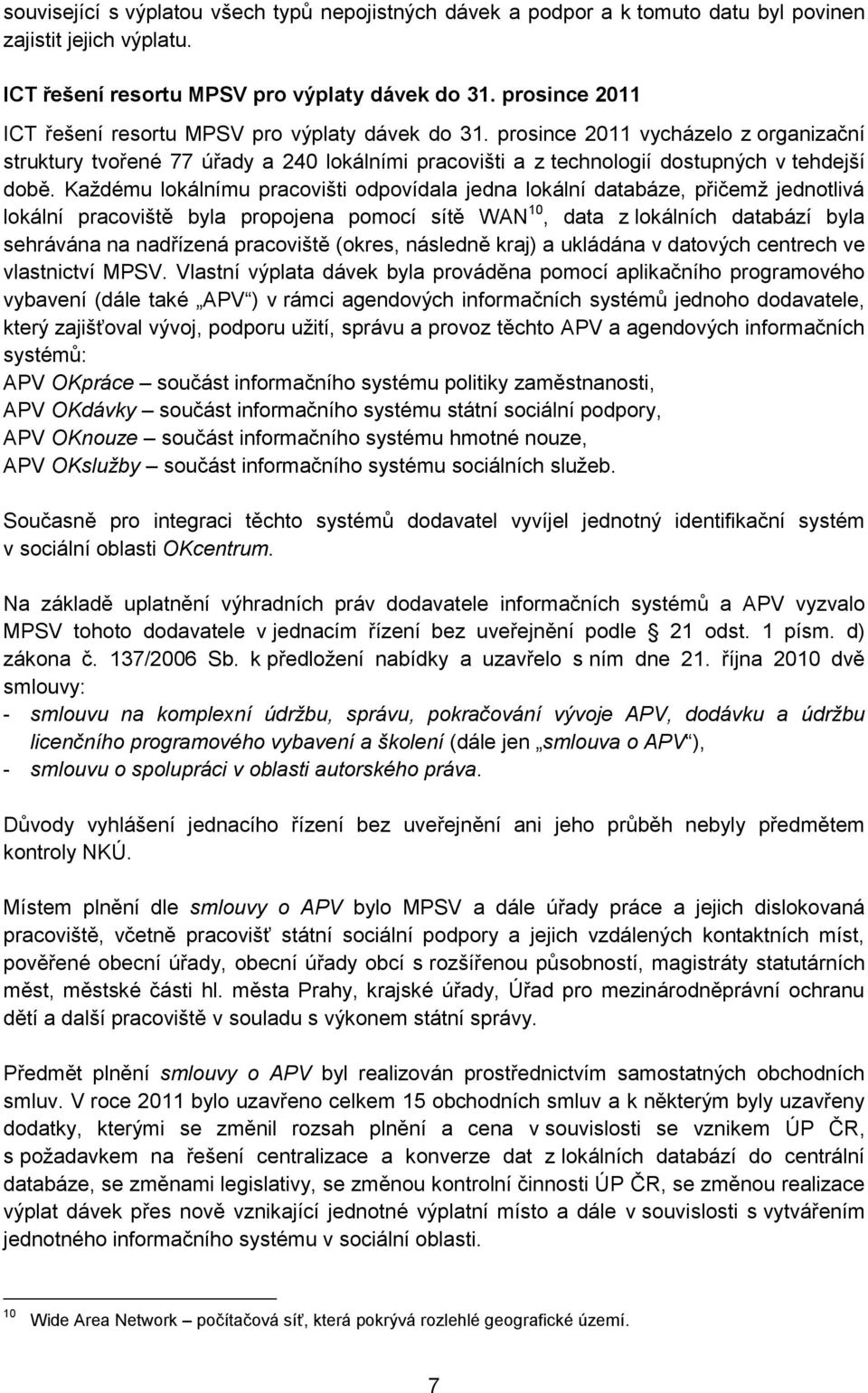 Každému lokálnímu pracovišti odpovídala jedna lokální databáze, přičemž jednotlivá lokální pracoviště byla propojena pomocí sítě WAN 10, data z lokálních databází byla sehrávána na nadřízená