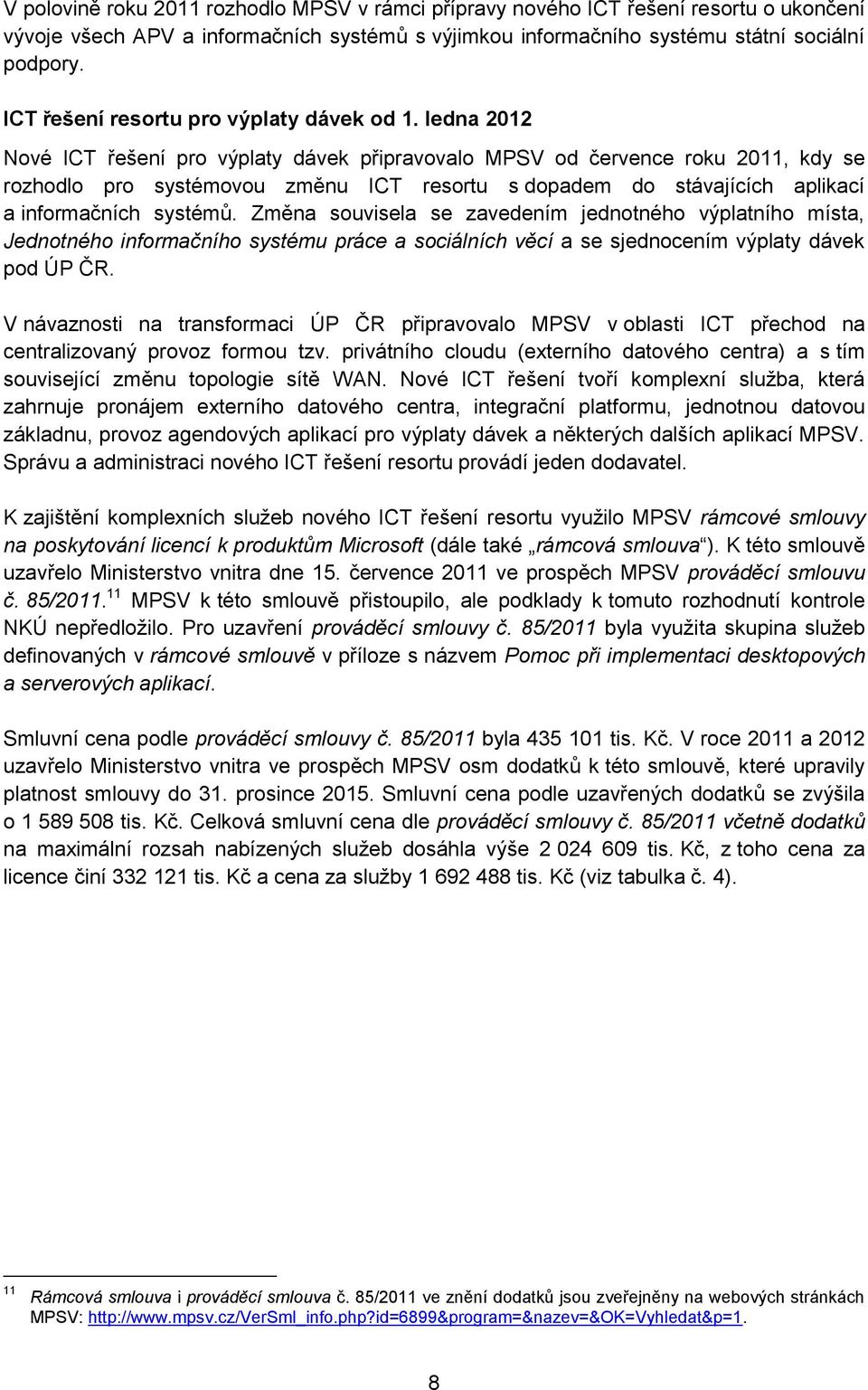 ledna 2012 Nové ICT řešení pro výplaty dávek připravovalo MPSV od července roku 2011, kdy se rozhodlo pro systémovou změnu ICT resortu s dopadem do stávajících aplikací a informačních systémů.