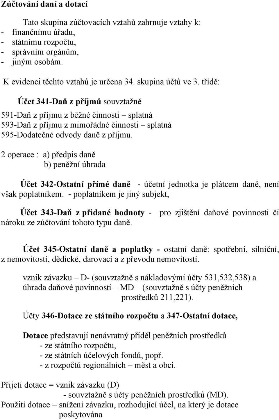 2 operace : a) předpis daně b) peněžní úhrada Účet 342-Ostatní přímé daně - účetní jednotka je plátcem daně, není však poplatníkem.