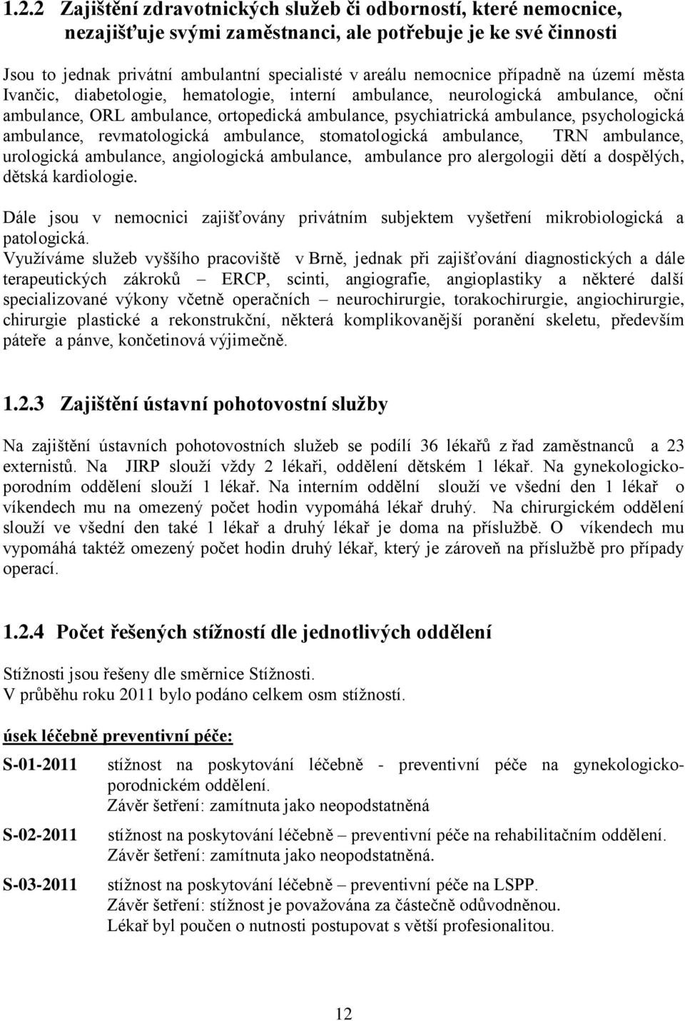 ambulance, revmatologická ambulance, stomatologická ambulance, TRN ambulance, urologická ambulance, angiologická ambulance, ambulance pro alergologii dětí a dospělých, dětská kardiologie.