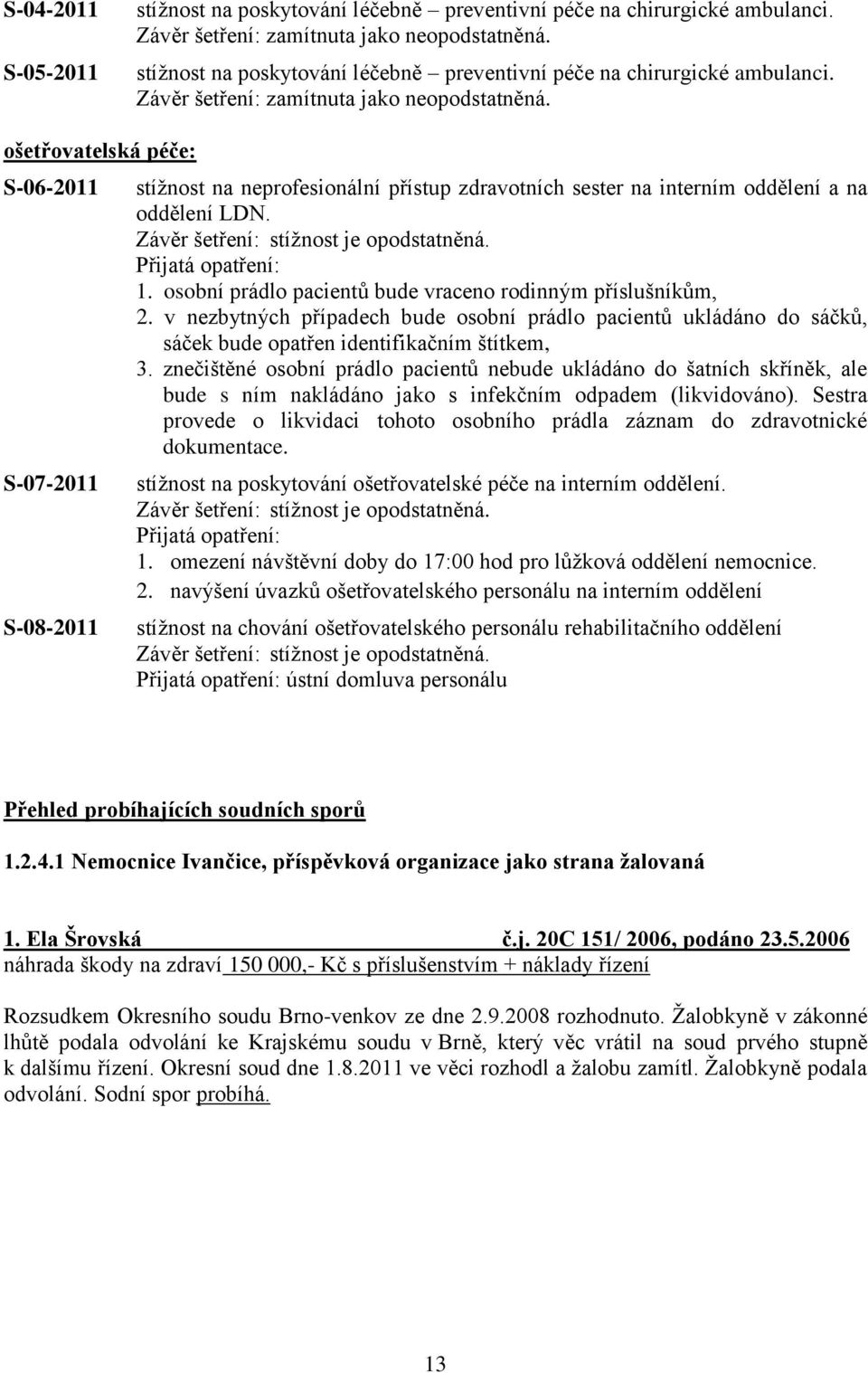 ošetřovatelská péče: S-06-2011 S-07-2011 S-08-2011 stíţnost na neprofesionální přístup zdravotních sester na interním oddělení a na oddělení LDN. Závěr šetření: stíţnost je opodstatněná.