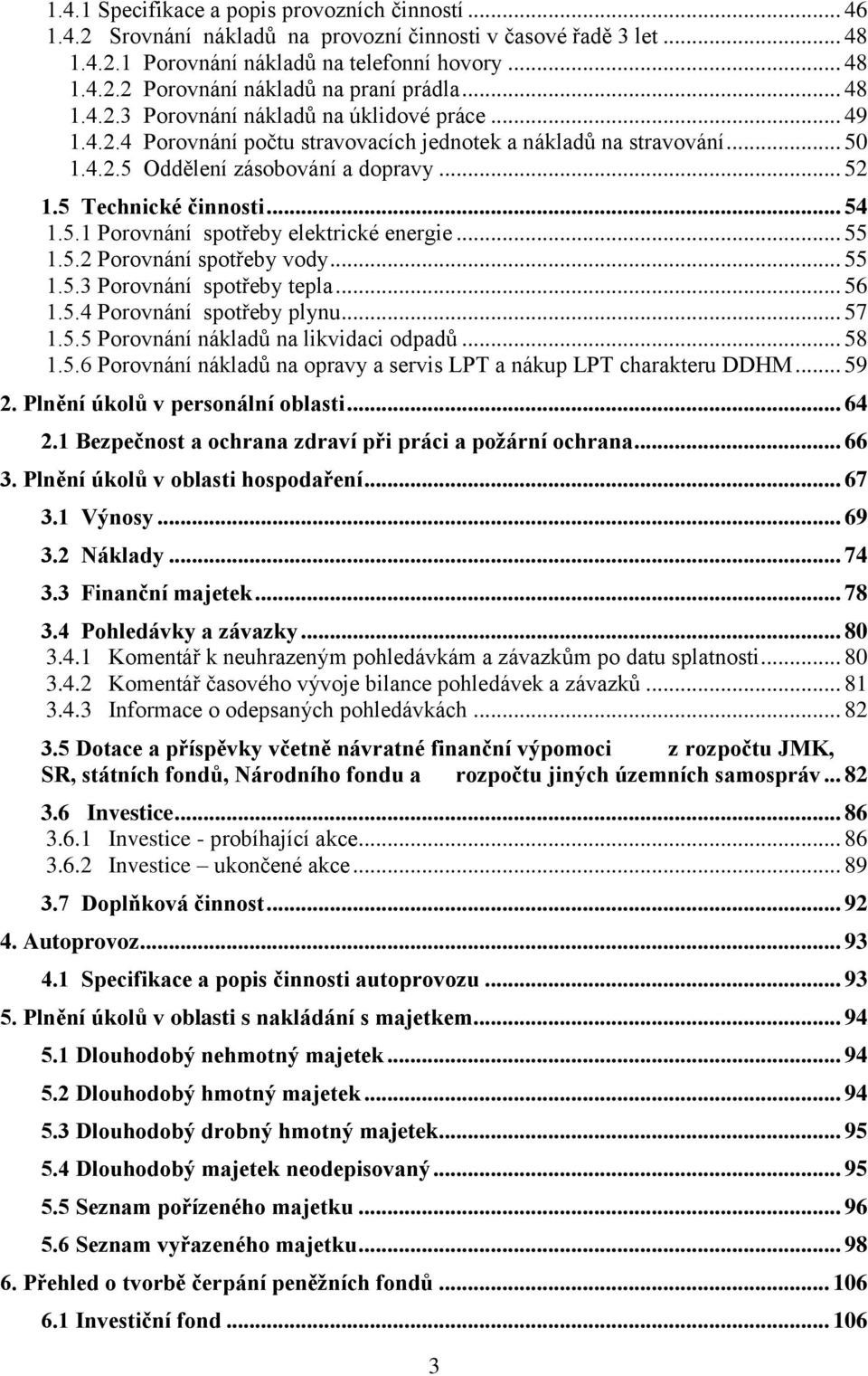 .. 54 1.5.1 Porovnání spotřeby elektrické energie... 55 1.5.2 Porovnání spotřeby vody... 55 1.5.3 Porovnání spotřeby tepla... 56 1.5.4 Porovnání spotřeby plynu... 57 1.5.5 Porovnání nákladů na likvidaci odpadů.