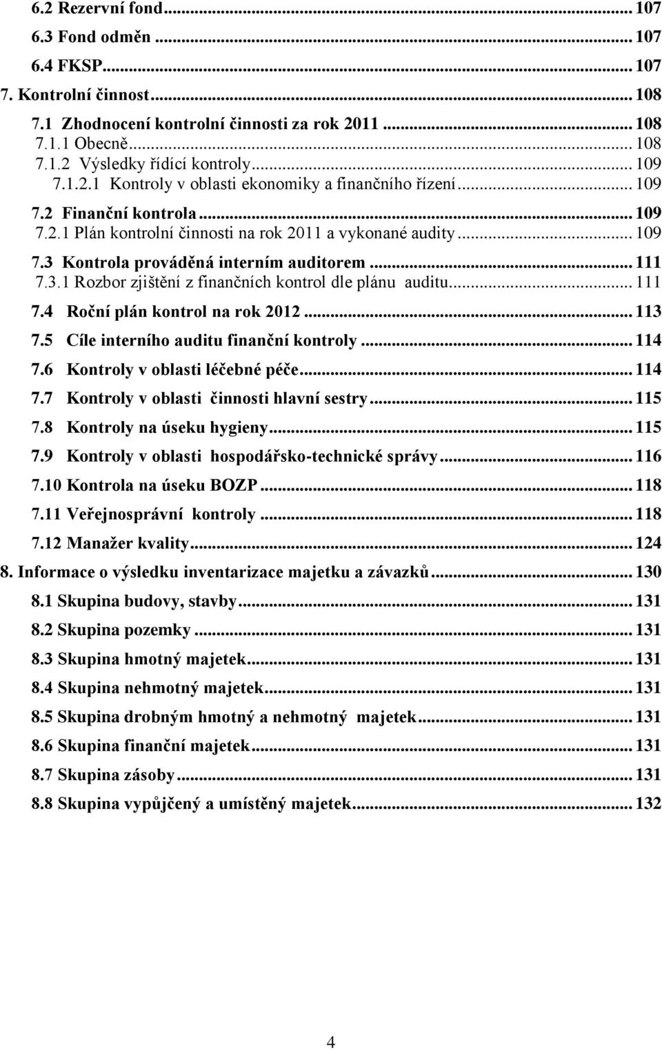 .. 111 7.3.1 Rozbor zjištění z finančních kontrol dle plánu auditu... 111 7.4 Roční plán kontrol na rok 2012... 113 7.5 Cíle interního auditu finanční kontroly... 114 7.