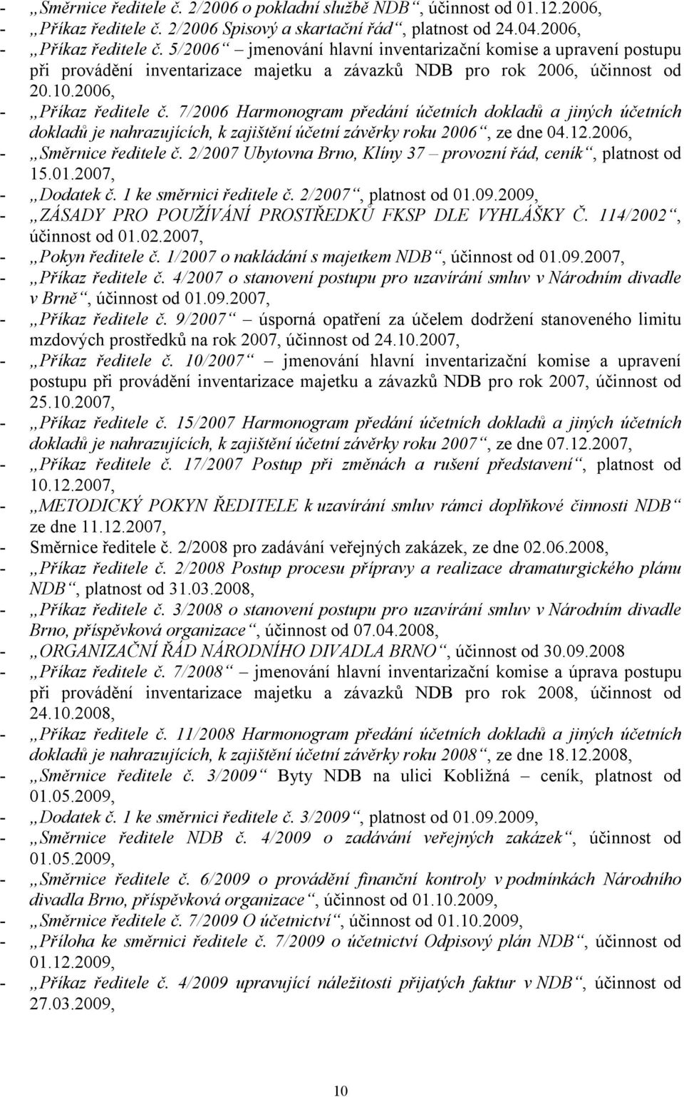 5/2006 jmenování hlavní inventarizační komise a upravení postupu při provádění inventarizace majetku a závazků NDB pro rok 2006, účinnost od 20.10.2006, - Příkaz ředitele č.