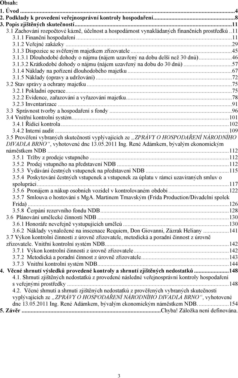 ..45 3.1.3.1 Dlouhodobé dohody o nájmu (nájem uzavřený na dobu delší než 30 dnů)...46 3.1.3.2 Krátkodobé dohody o nájmu (nájem uzavřený na dobu do 30 dnů)...57 3.1.4 Náklady na pořízení dlouhodobého majetku.