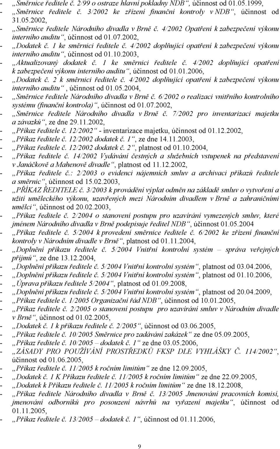 10.2003, - Aktualizovaný dodatek č. 1 ke směrnici ředitele č. 4/2002 doplňující opatření k zabezpečení výkonu interního auditu, účinnost od 01.01.2006, - Dodatek č. 2 k směrnici ředitele č.