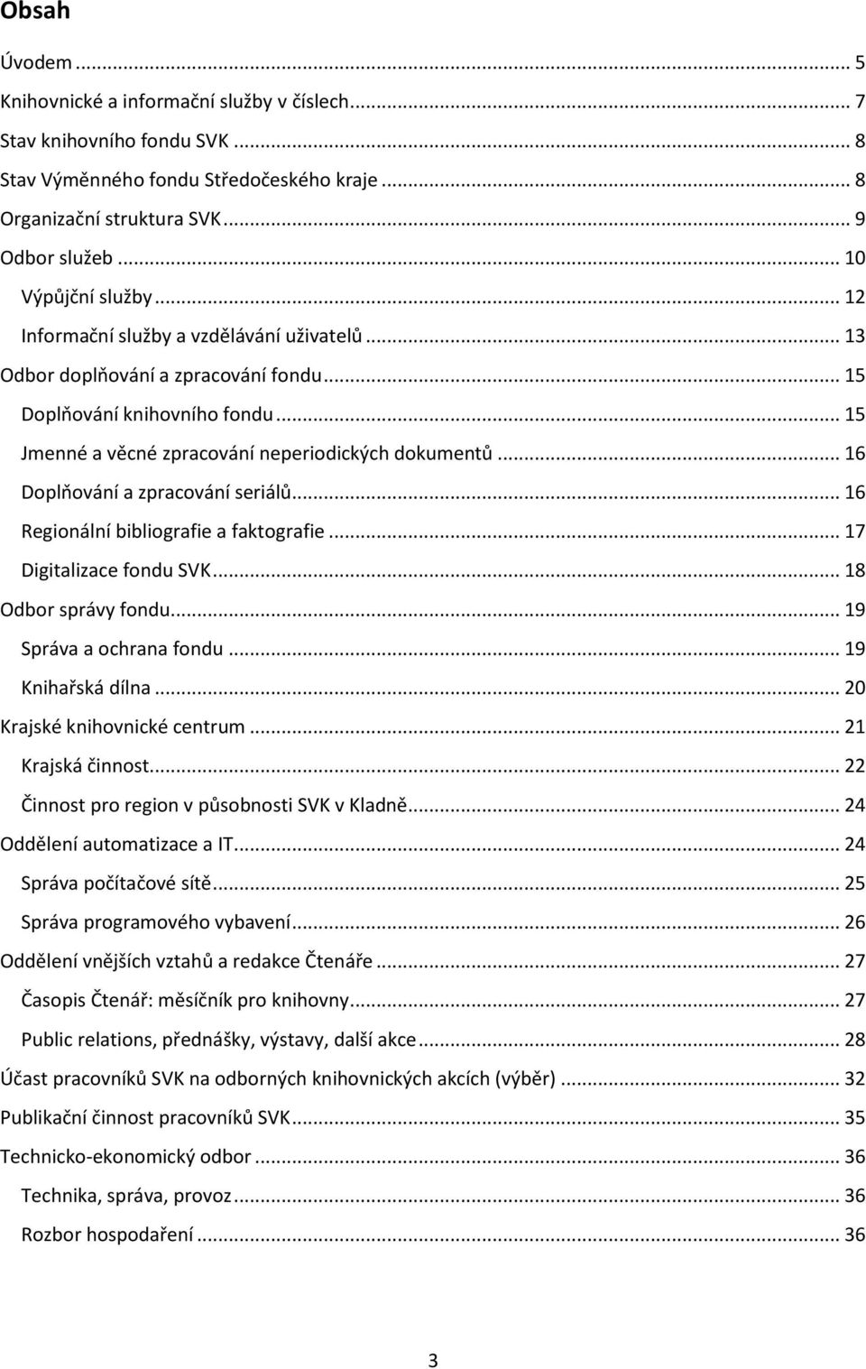 .. 16 Doplňování a zpracování seriálů... 16 Regionální bibliografie a faktografie... 17 Digitalizace fondu SVK... 18 Odbor správy fondu... 19 Správa a ochrana fondu... 19 Knihařská dílna.