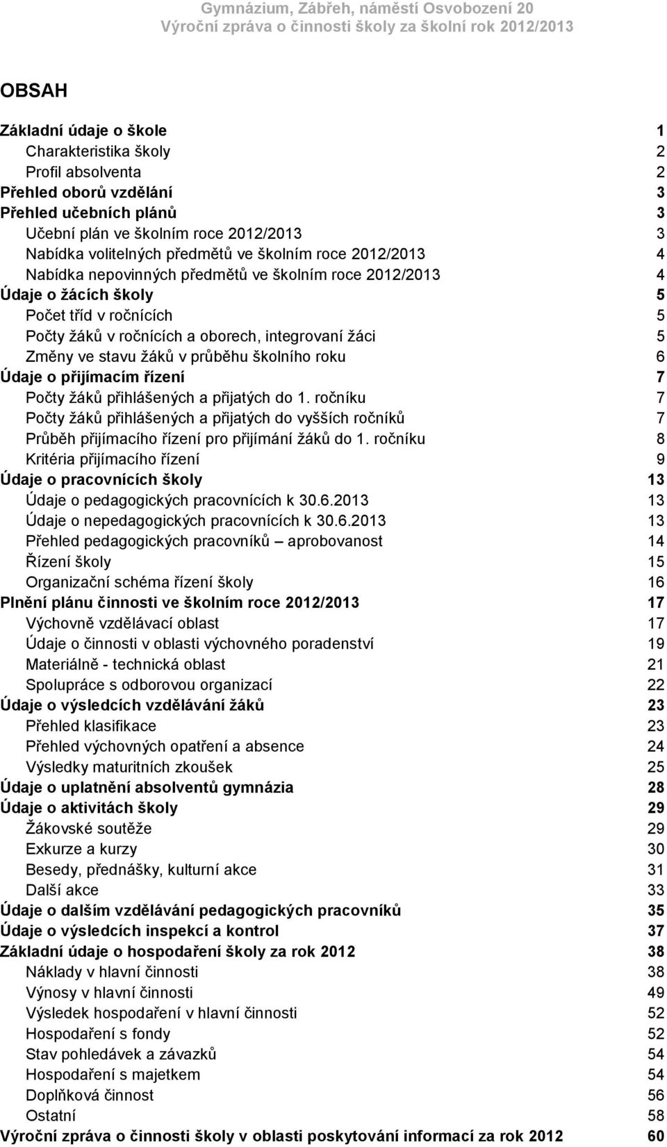 žáků v průběhu školního roku 6 Údaje o přijímacím řízení 7 Počty žáků přihlášených a přijatých do 1.