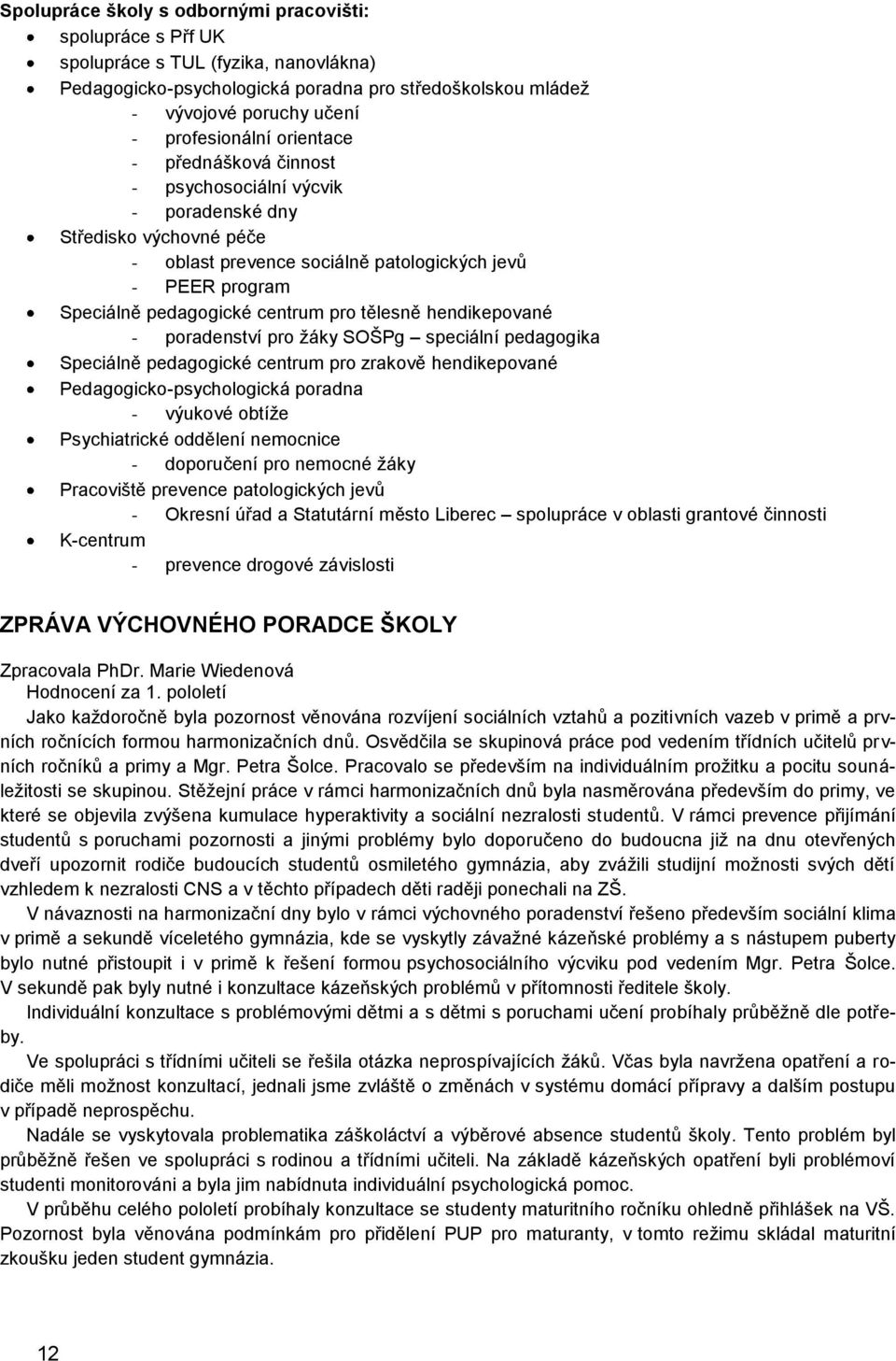 hendikepované - poradenství pro žáky SOŠPg speciální pedagogika Speciálně pedagogické centrum pro zrakově hendikepované Pedagogicko-psychologická poradna - výukové obtíže Psychiatrické oddělení