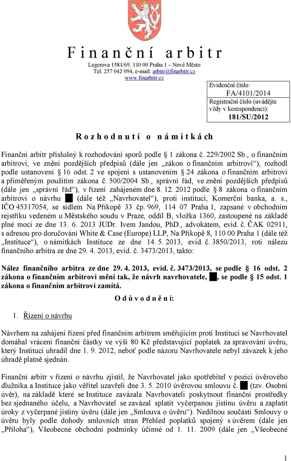 cz Evidenční číslo: FA/4101/2014 Registrační číslo (uvádějte vždy v korespondenci): 181/SU/2012 R o z h o d n u t í o n á m i t k á ch Finanční arbitr příslušný k rozhodování sporů podle 1 zákona č.