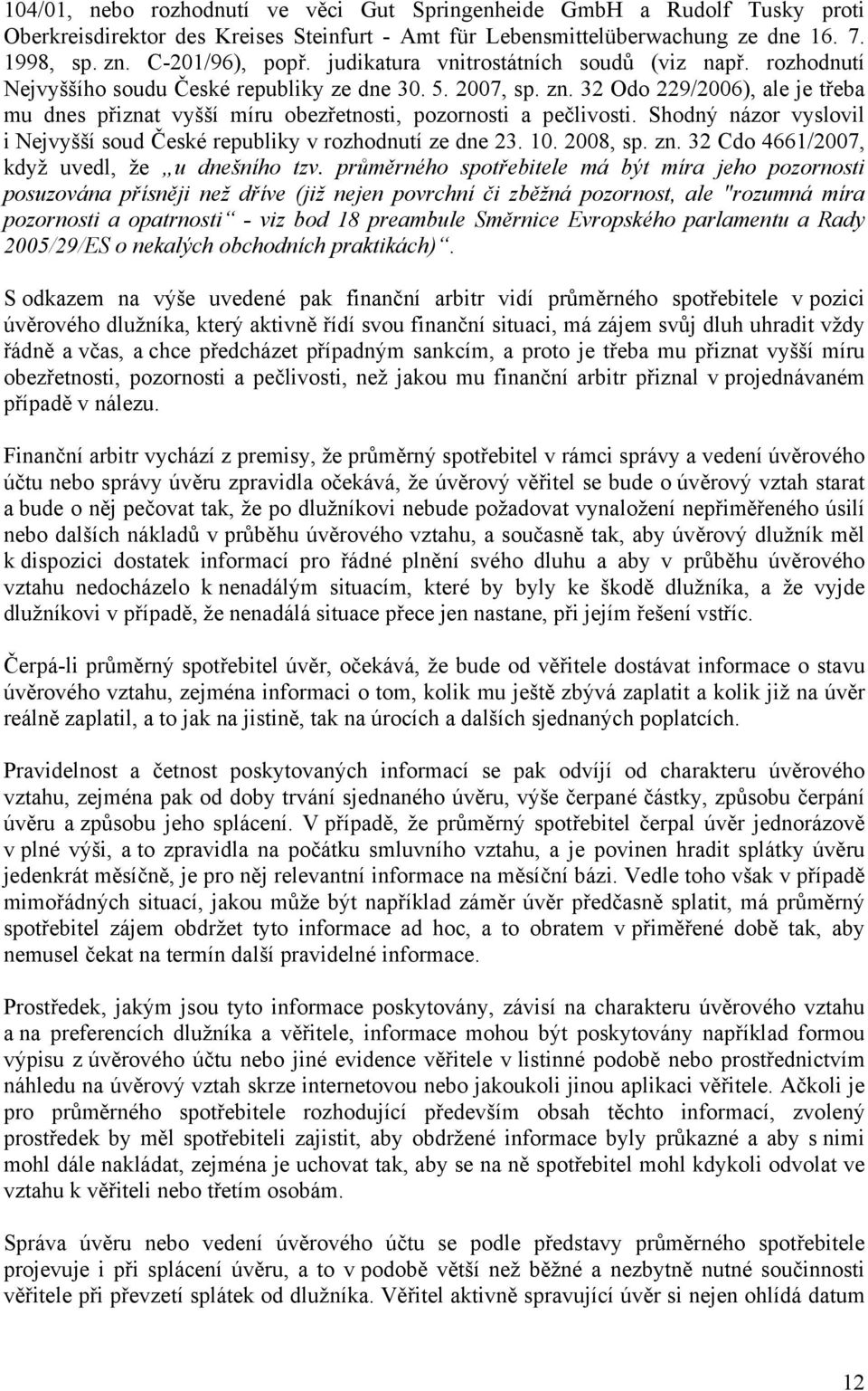 32 Odo 229/2006), ale je třeba mu dnes přiznat vyšší míru obezřetnosti, pozornosti a pečlivosti. Shodný názor vyslovil i Nejvyšší soud České republiky v rozhodnutí ze dne 23. 10. 2008, sp. zn.