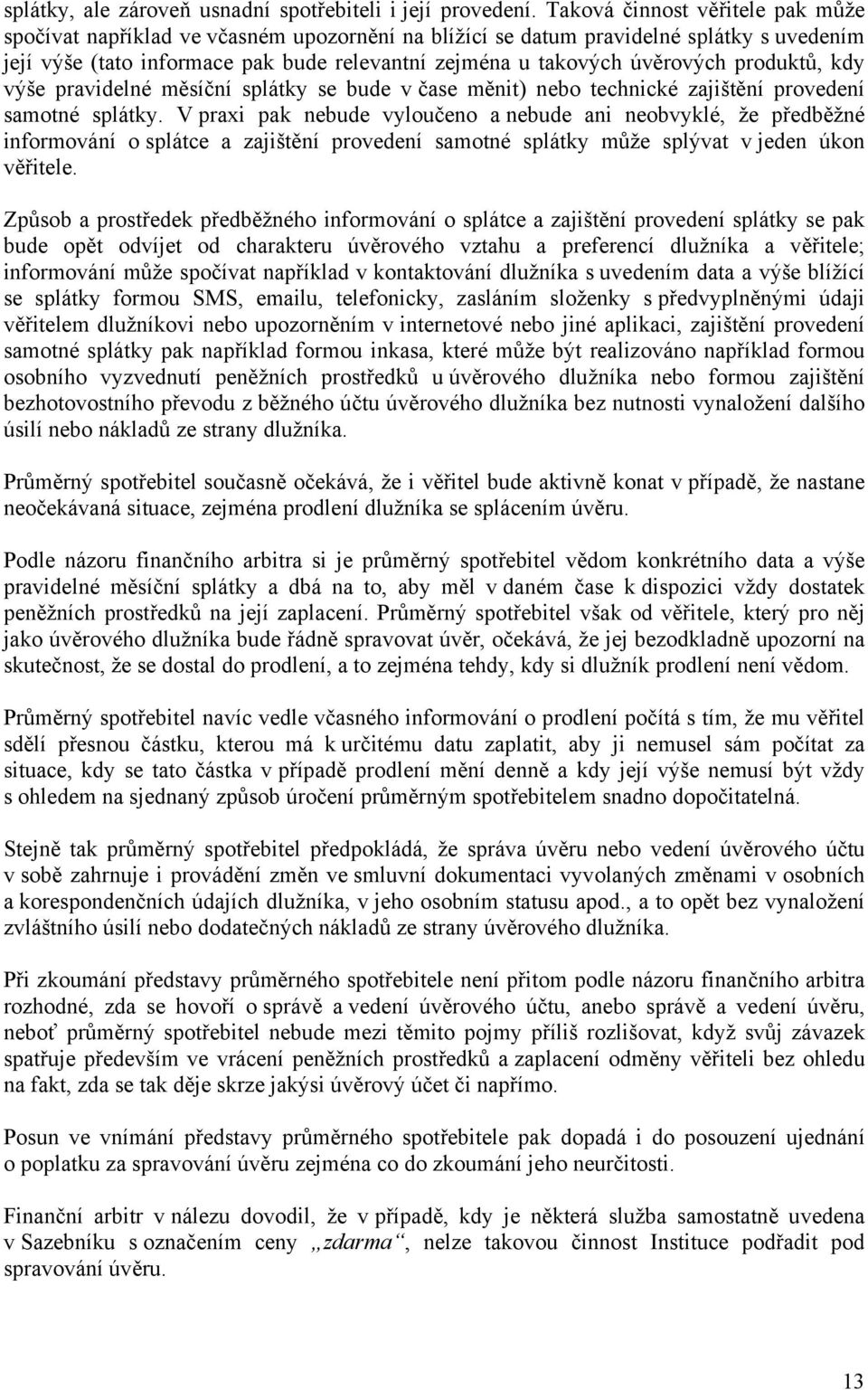 produktů, kdy výše pravidelné měsíční splátky se bude v čase měnit) nebo technické zajištění provedení samotné splátky.