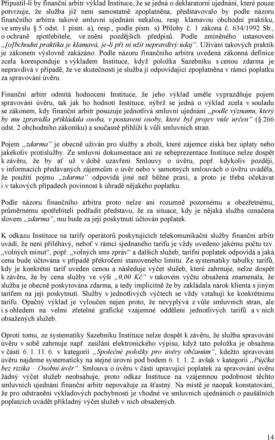 , o ochraně spotřebitele, ve znění pozdějších předpisů. Podle zmíněného ustanovení [o]bchodní praktika je klamavá, je-li při ní užit nepravdivý údaj.