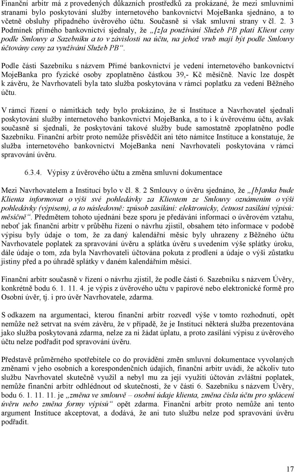 3 Podmínek přímého bankovnictví sjednaly, že [z]a používání Služeb PB platí Klient ceny podle Smlouvy a Sazebníku a to v závislosti na účtu, na jehož vrub mají být podle Smlouvy účtovány ceny za