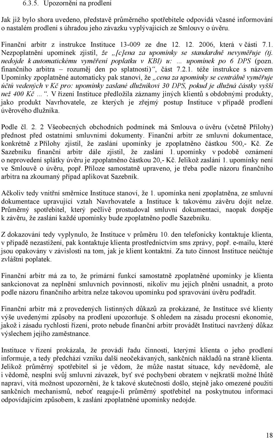 nedojde k automatickému vyměření poplatku v KBI) u: upomínek po 6 DPS (pozn. finančního arbitra rozuměj den po splatnosti), část 7.2.1.