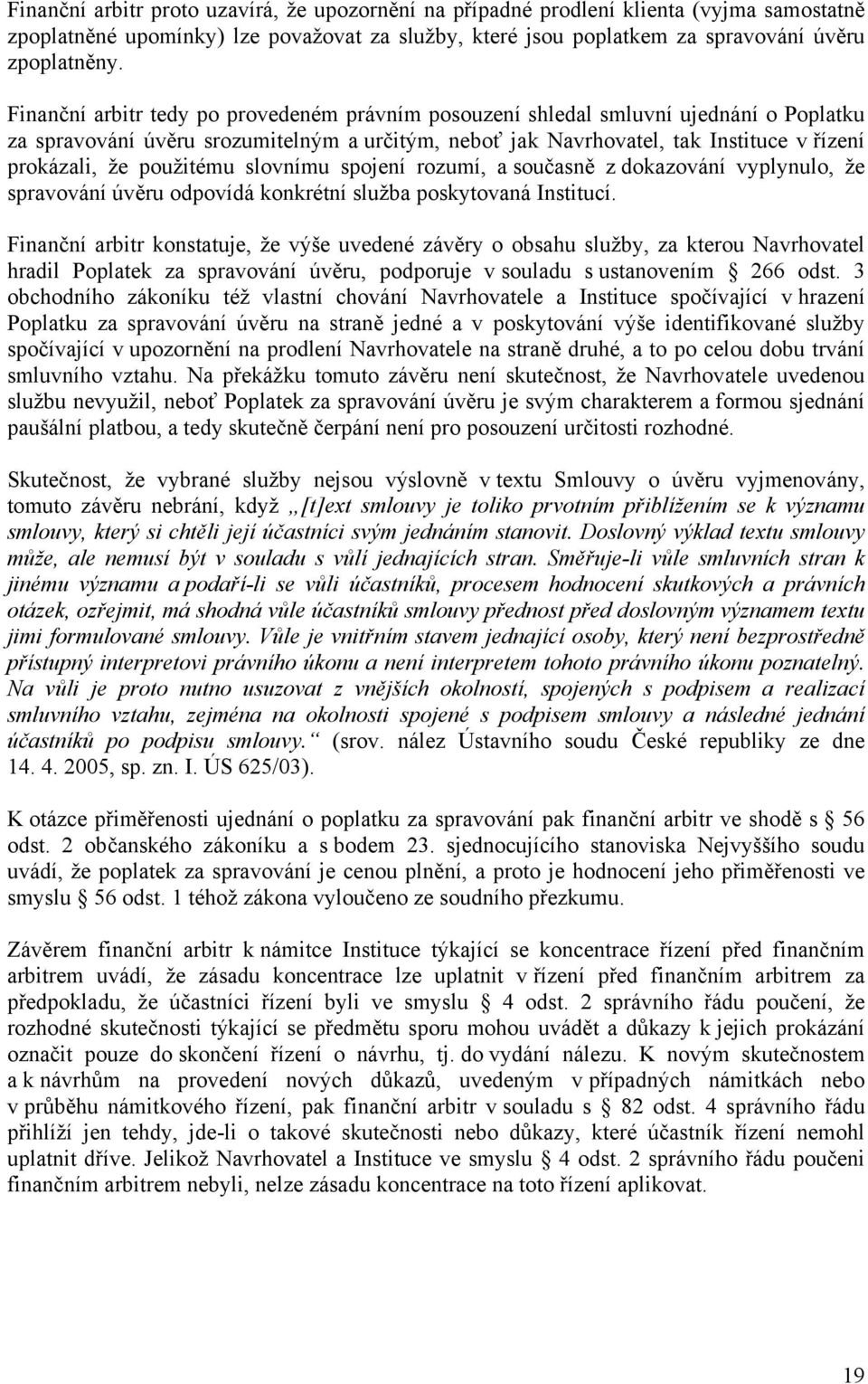 použitému slovnímu spojení rozumí, a současně z dokazování vyplynulo, že spravování úvěru odpovídá konkrétní služba poskytovaná Institucí.