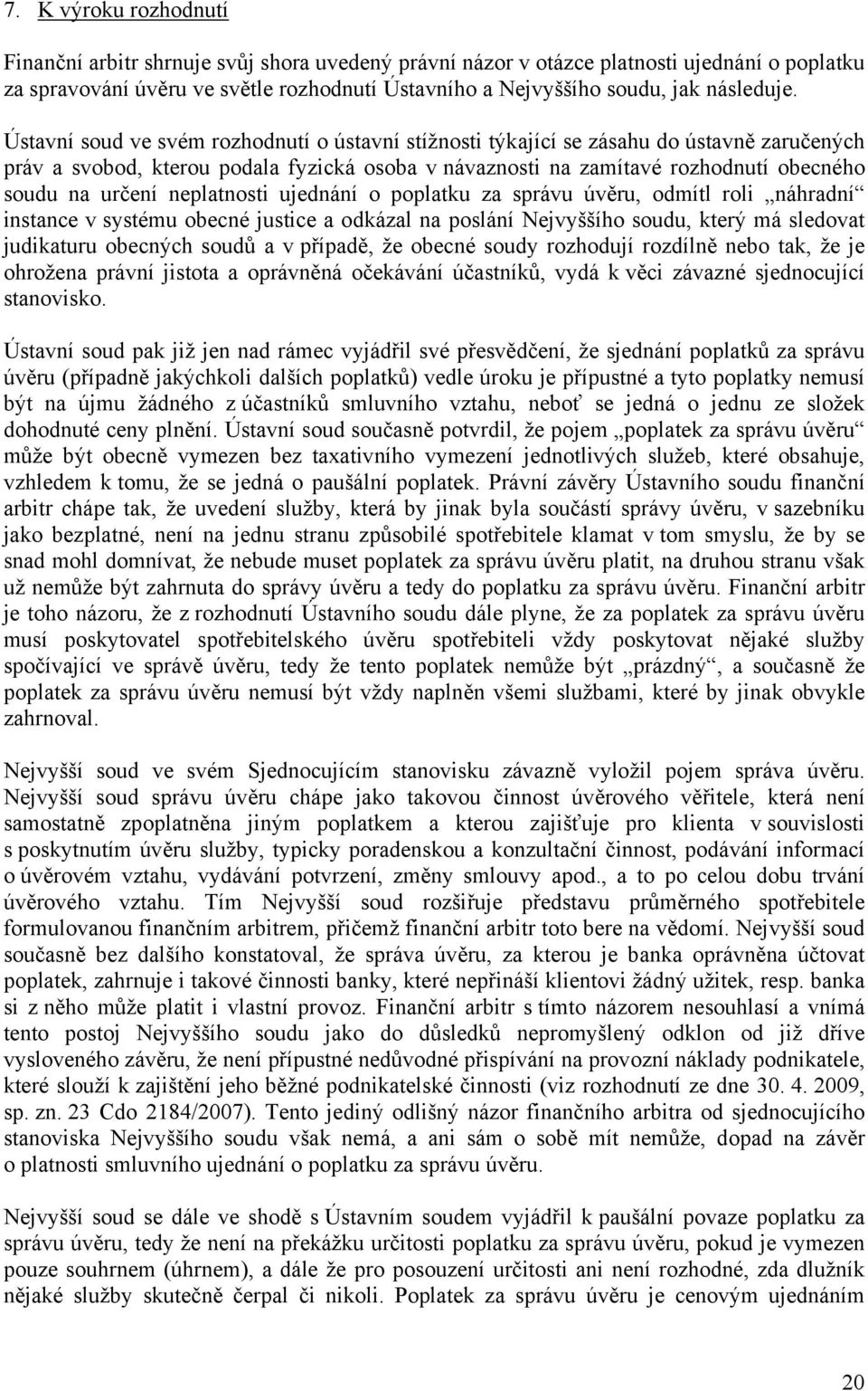 Ústavní soud ve svém rozhodnutí o ústavní stížnosti týkající se zásahu do ústavně zaručených práv a svobod, kterou podala fyzická osoba v návaznosti na zamítavé rozhodnutí obecného soudu na určení