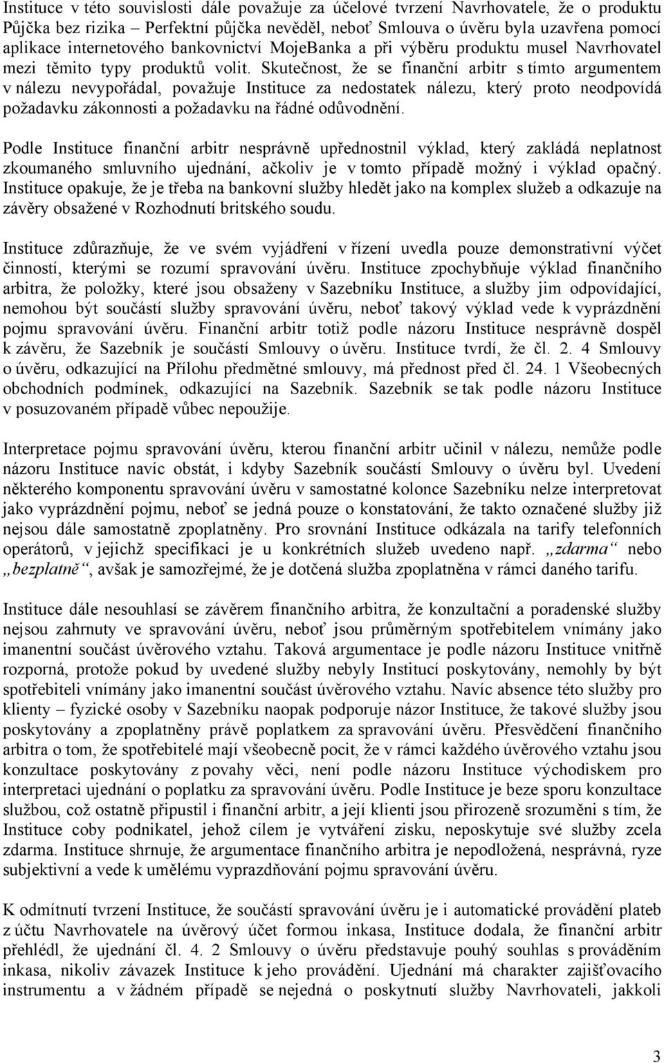 Skutečnost, že se finanční arbitr s tímto argumentem v nálezu nevypořádal, považuje Instituce za nedostatek nálezu, který proto neodpovídá požadavku zákonnosti a požadavku na řádné odůvodnění.