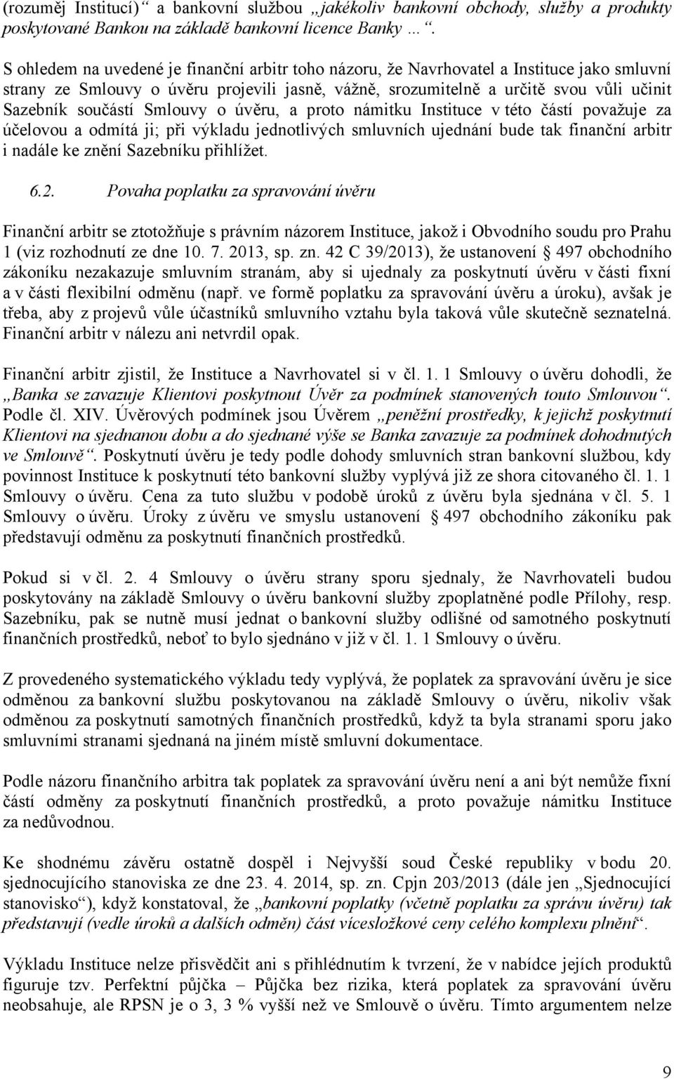 Smlouvy o úvěru, a proto námitku Instituce v této částí považuje za účelovou a odmítá ji; při výkladu jednotlivých smluvních ujednání bude tak finanční arbitr i nadále ke znění Sazebníku přihlížet. 6.