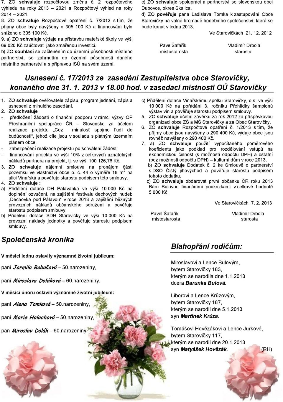 a) ZO schvaluje výdaje na přístavbu mateřské školy ve výši 69 020 Kč zaúčtovat jako zmařenou investici.