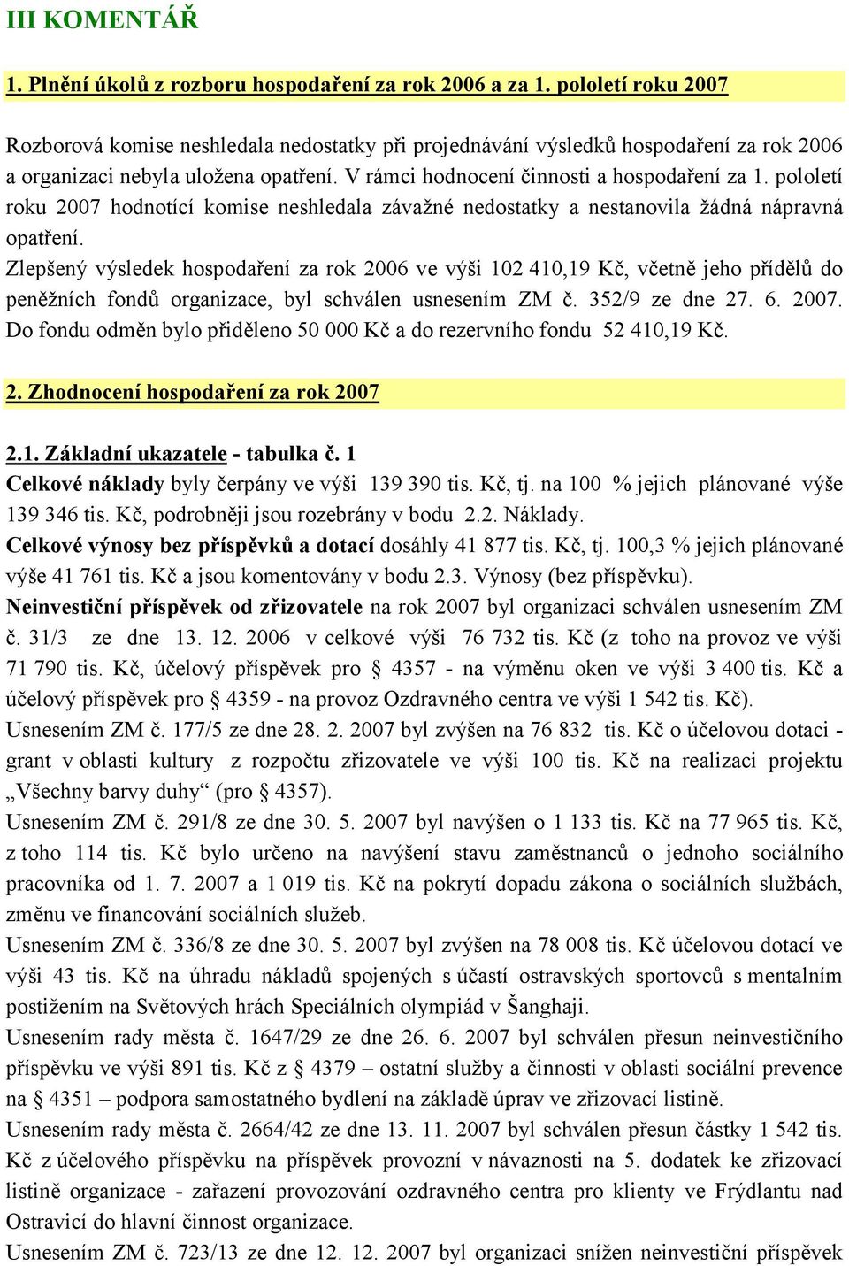 pololetí roku hodnotící komise neshledala závažné nedostatky a nestanovila žádná nápravná opatření.