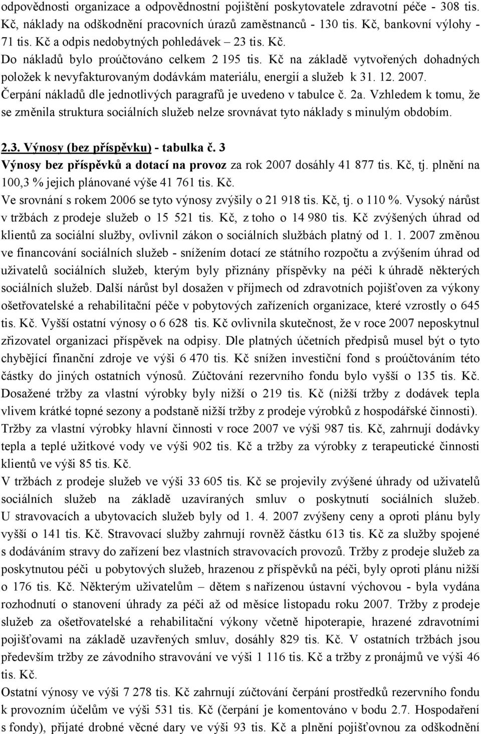 12.. Čerpání nákladů dle jednotlivých paragrafů je uvedeno v tabulce č. 2a. Vzhledem k tomu, že se změnila struktura sociálních služeb nelze srovnávat tyto náklady s minulým obdobím. 2.3.