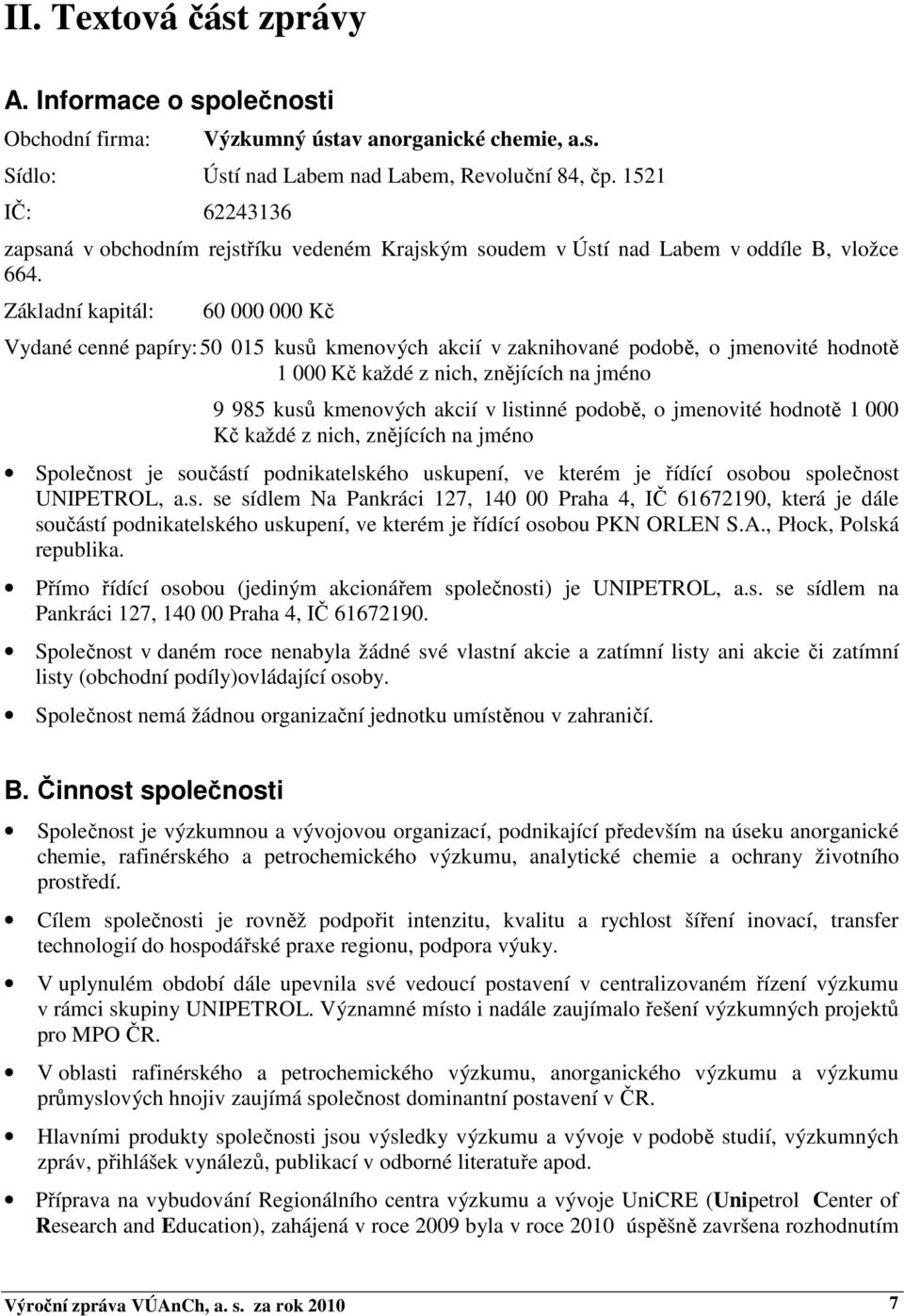 Základní kapitál: 60 000 000 Kč Vydané cenné papíry: 50 015 kusů kmenových akcií v zaknihované podobě, o jmenovité hodnotě 1 000 Kč každé z nich, znějících na jméno 9 985 kusů kmenových akcií v