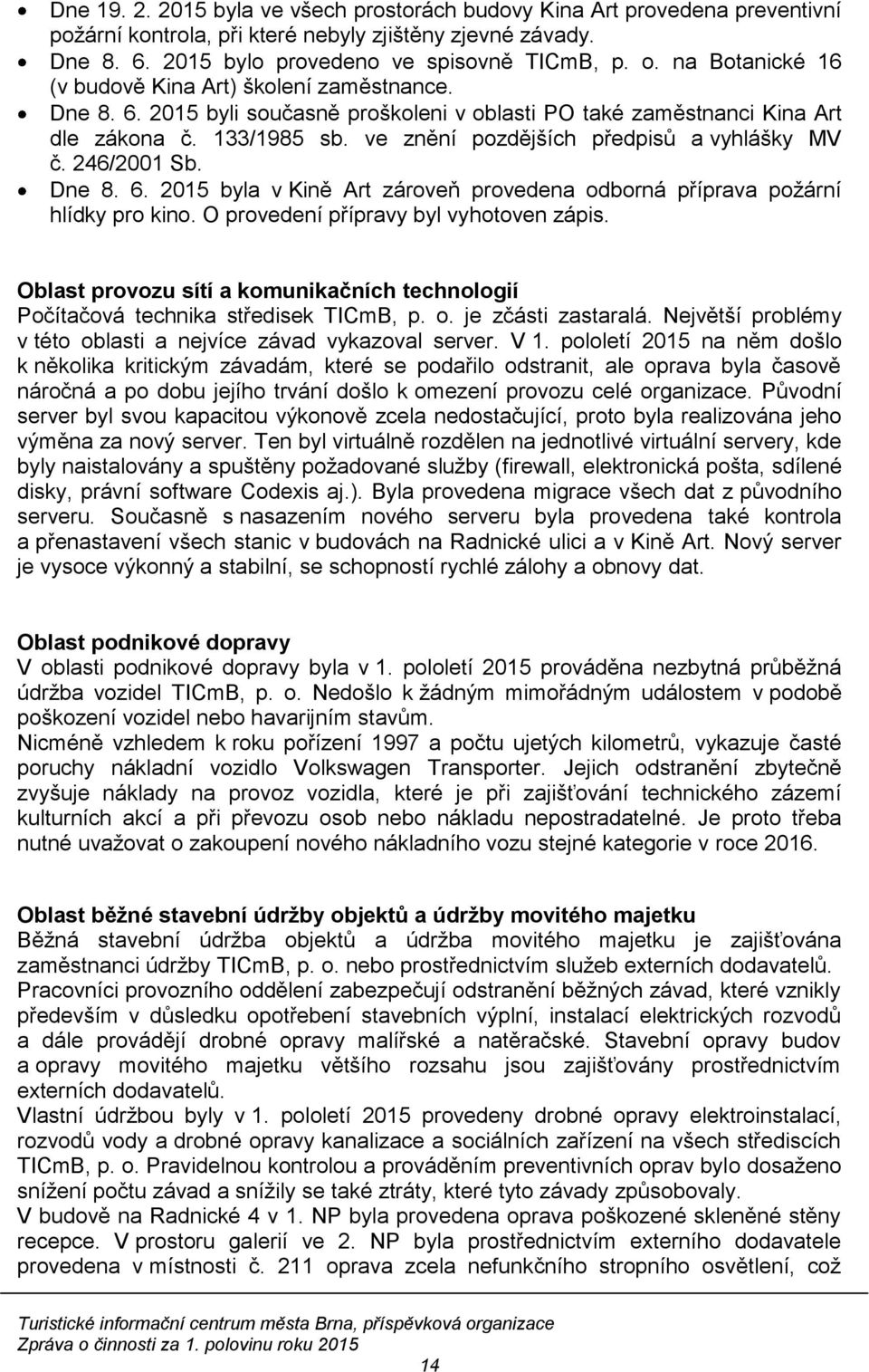 ve znění pozdějších předpisů a vyhlášky MV č. 246/2001 Sb. Dne 8. 6. 2015 byla v Kině Art zároveň provedena odborná příprava požární hlídky pro kino. O provedení přípravy byl vyhotoven zápis.