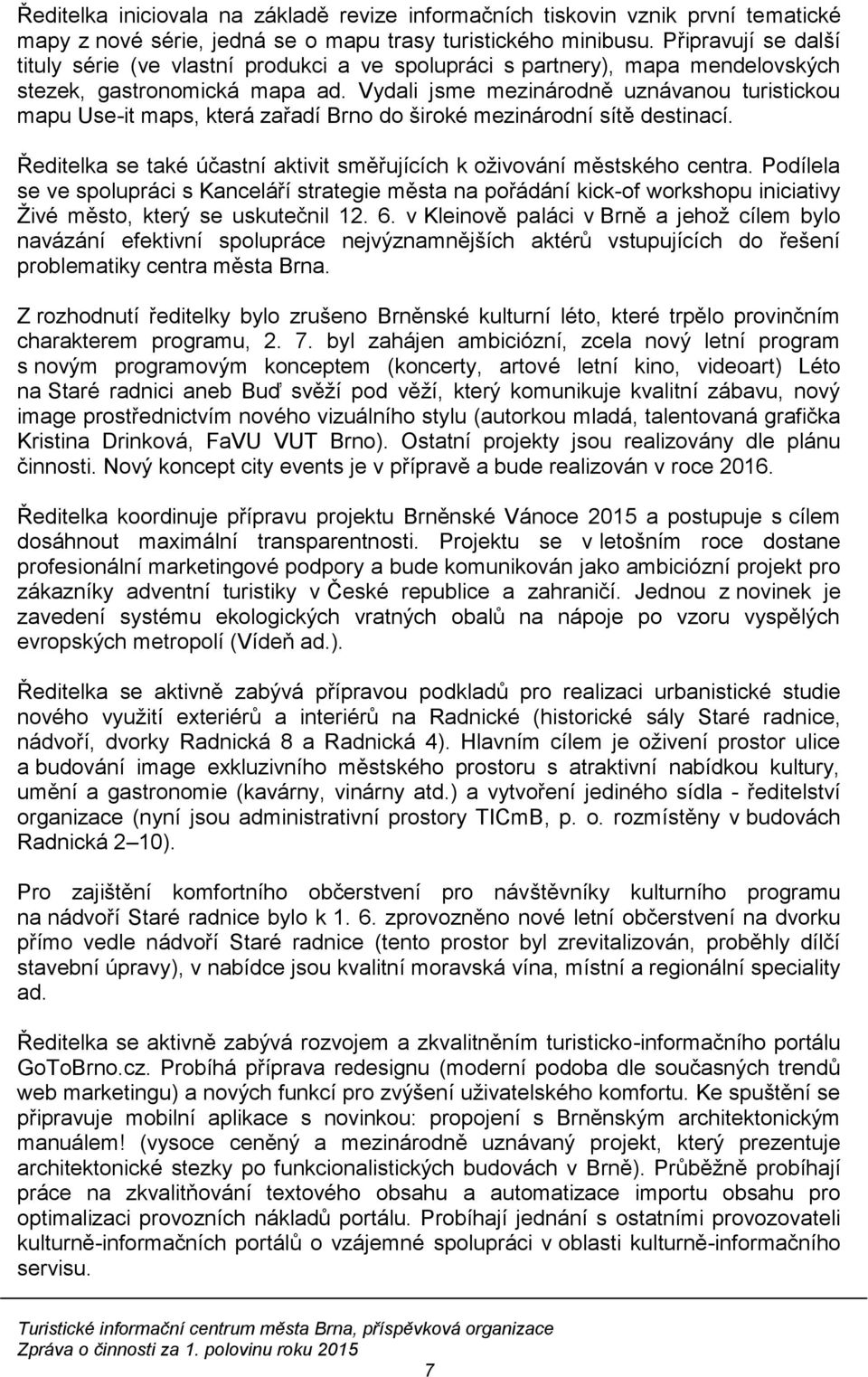 Vydali jsme mezinárodně uznávanou turistickou mapu Use-it maps, která zařadí Brno do široké mezinárodní sítě destinací. Ředitelka se také účastní aktivit směřujících k oživování městského centra.