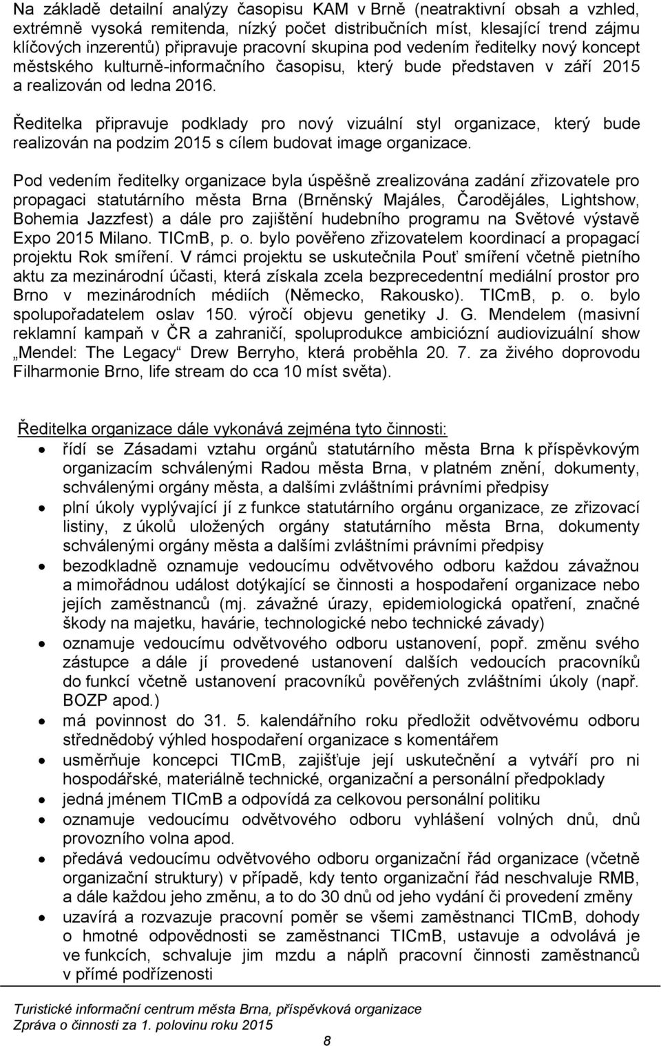 Ředitelka připravuje podklady pro nový vizuální styl organizace, který bude realizován na podzim 2015 s cílem budovat image organizace.