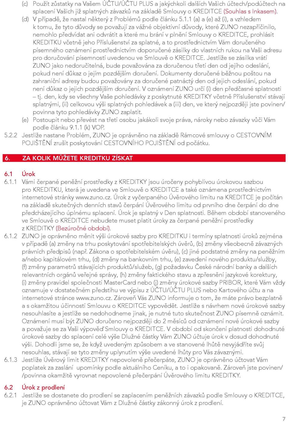 1 (a) a (e) až (i), a vzhledem k tomu, že tyto důvody se považují za vážné objektivní důvody, které ZUNO nezapříčinilo, nemohlo předvídat ani odvrátit a které mu brání v plnění Smlouvy o KREDITCE,