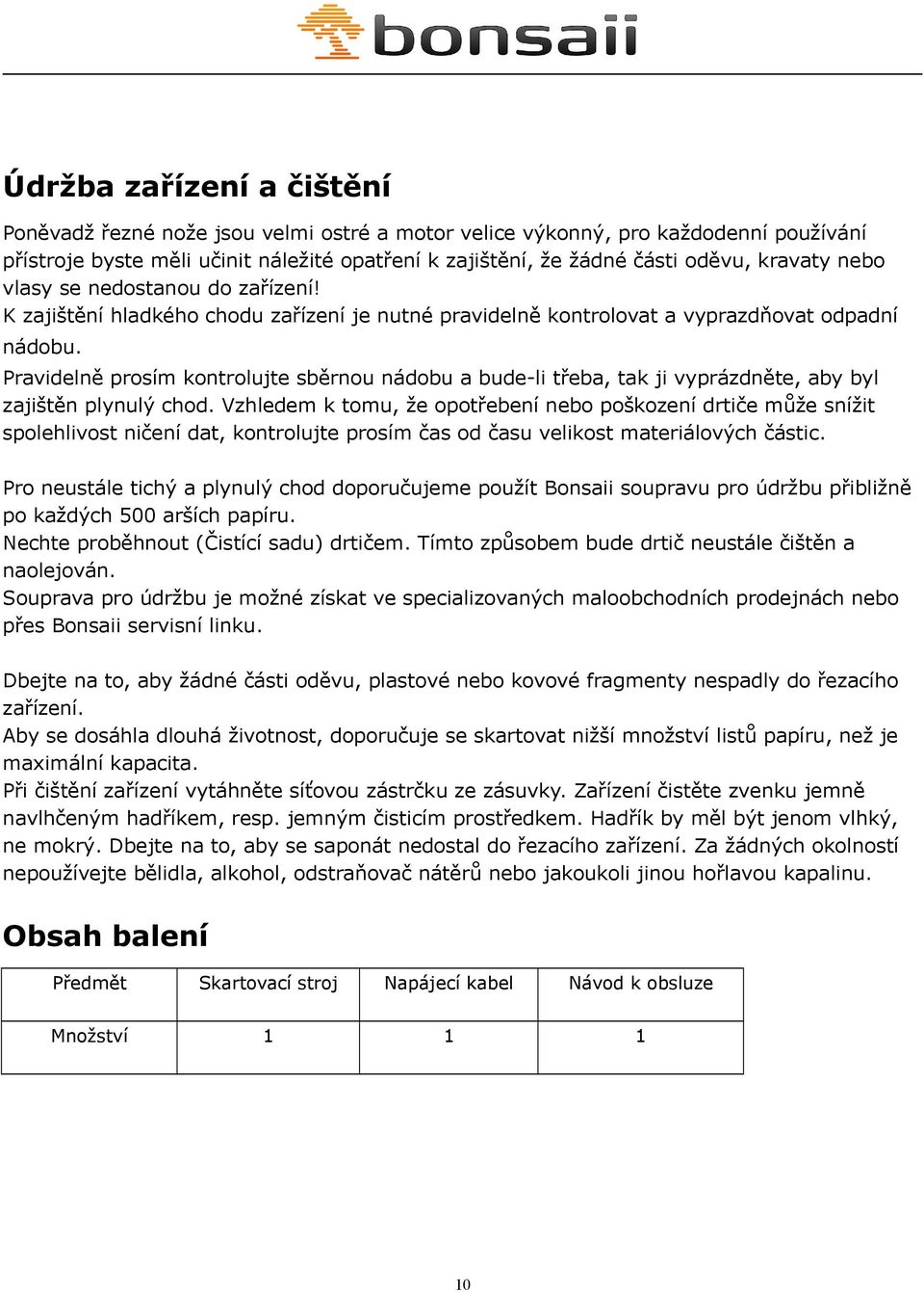 Pravidelně prosím kontrolujte sběrnou nádobu a bude-li třeba, tak ji vyprázdněte, aby byl zajištěn plynulý chod.