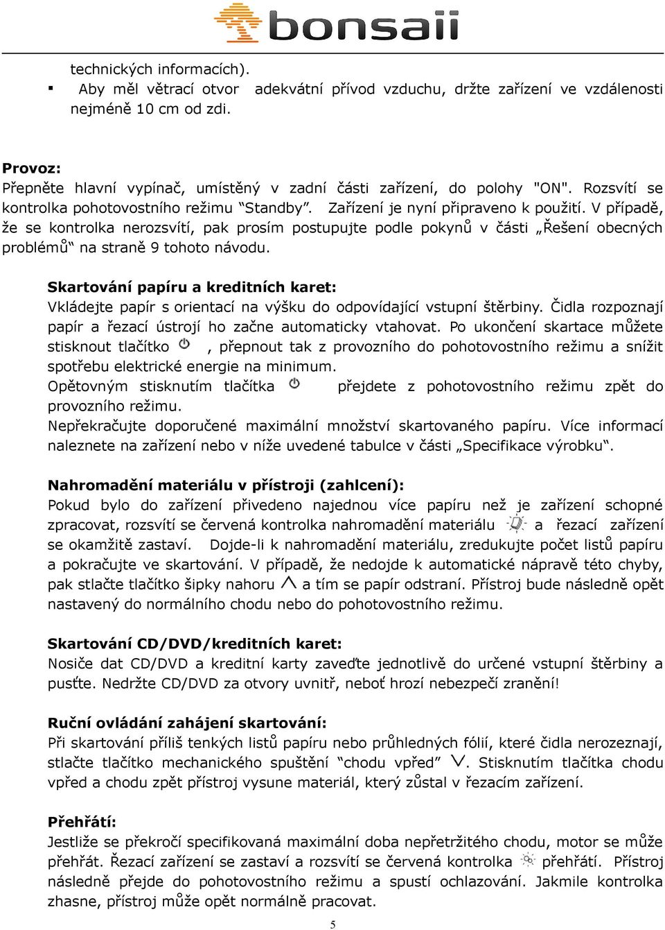 V případě, že se kontrolka nerozsvítí, pak prosím postupujte podle pokynů v části Řešení obecných problémů na straně 9 tohoto návodu.