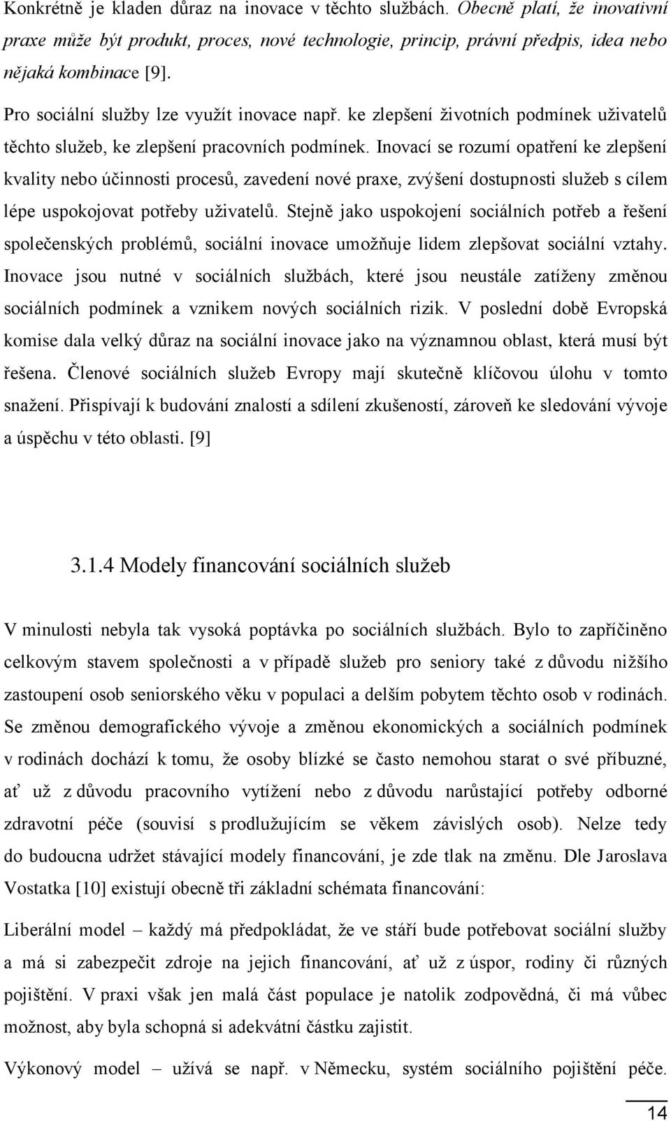 Inovací se rozumí opatření ke zlepšení kvality nebo účinnosti procesů, zavedení nové praxe, zvýšení dostupnosti služeb s cílem lépe uspokojovat potřeby uživatelů.