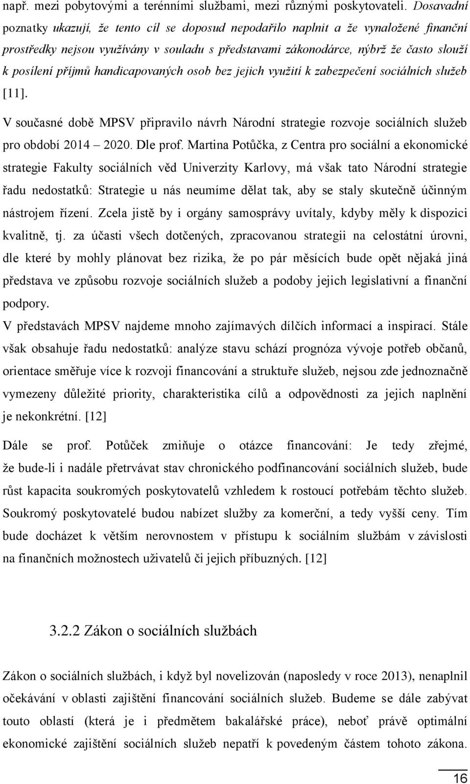 příjmů handicapovaných osob bez jejich využití k zabezpečení sociálních služeb [11]. V současné době MPSV připravilo návrh Národní strategie rozvoje sociálních služeb pro období 2014 2020. Dle prof.