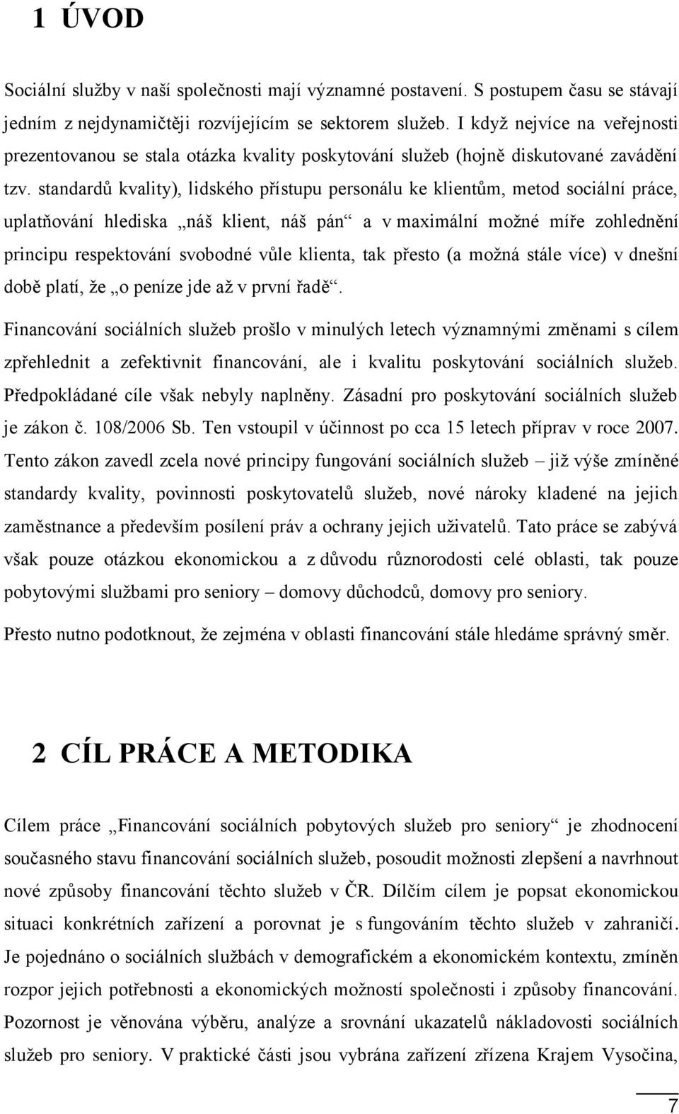 standardů kvality), lidského přístupu personálu ke klientům, metod sociální práce, uplatňování hlediska náš klient, náš pán a v maximální možné míře zohlednění principu respektování svobodné vůle