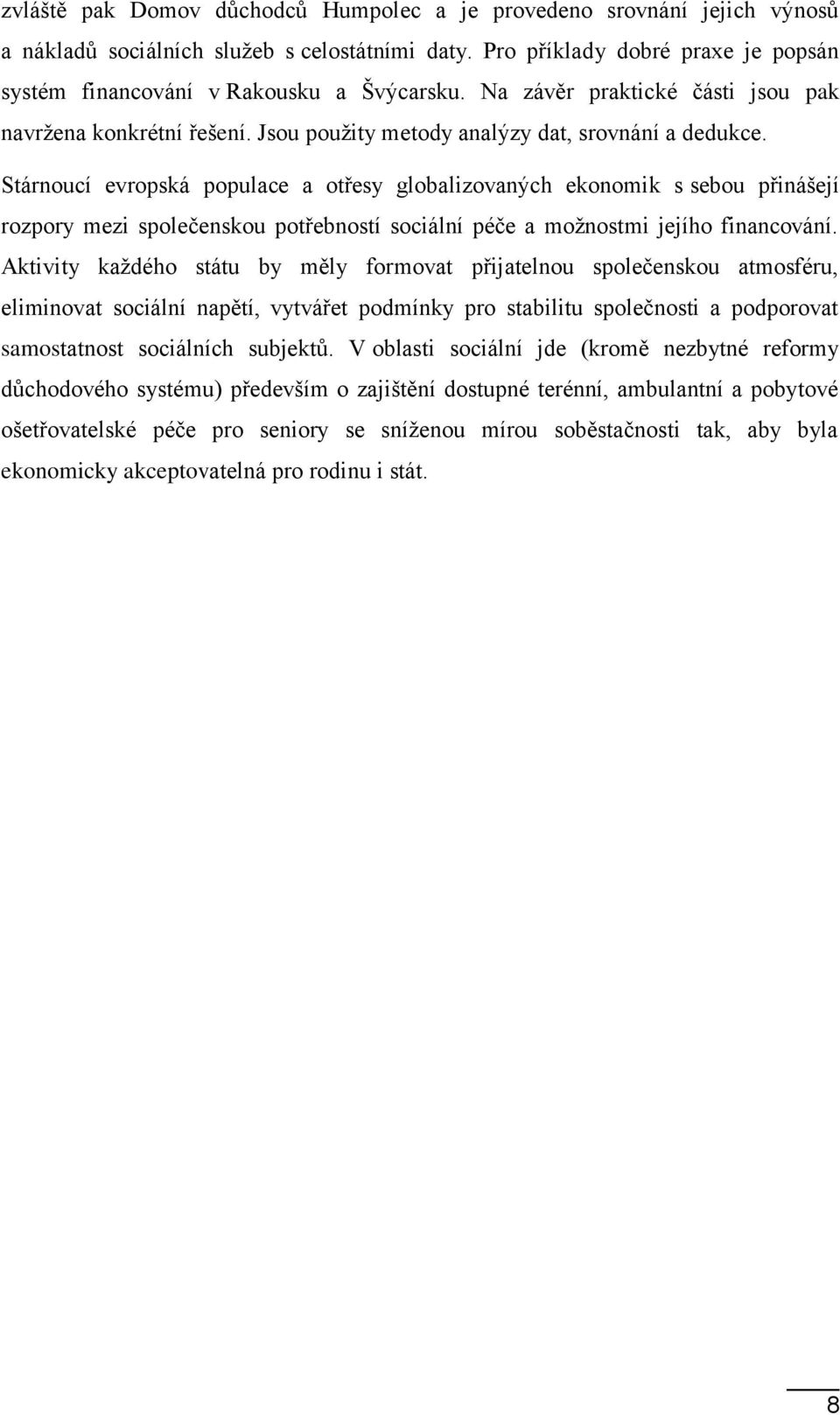 Stárnoucí evropská populace a otřesy globalizovaných ekonomik s sebou přinášejí rozpory mezi společenskou potřebností sociální péče a možnostmi jejího financování.