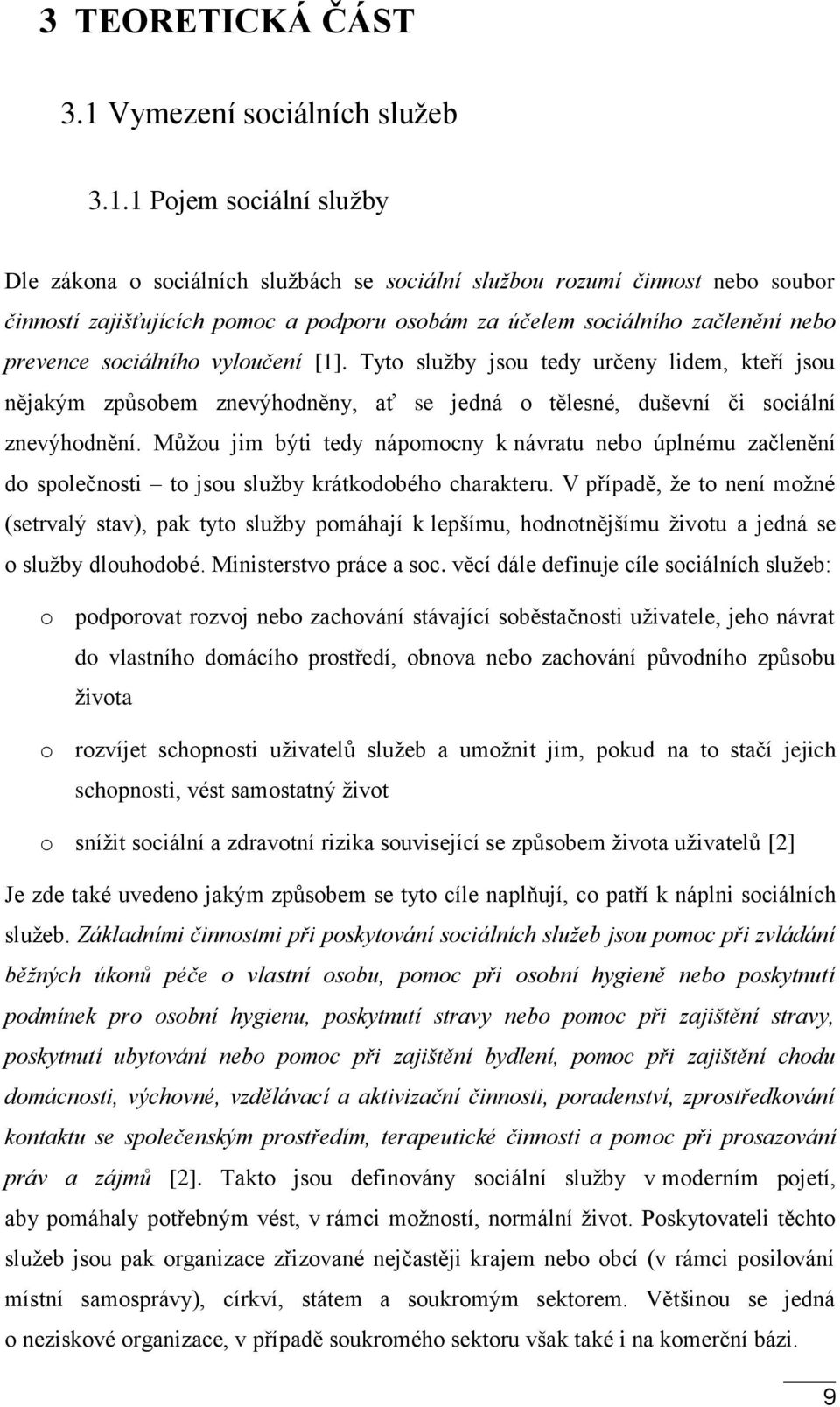 1 Pojem sociální služby Dle zákona o sociálních službách se sociální službou rozumí činnost nebo soubor činností zajišťujících pomoc a podporu osobám za účelem sociálního začlenění nebo prevence