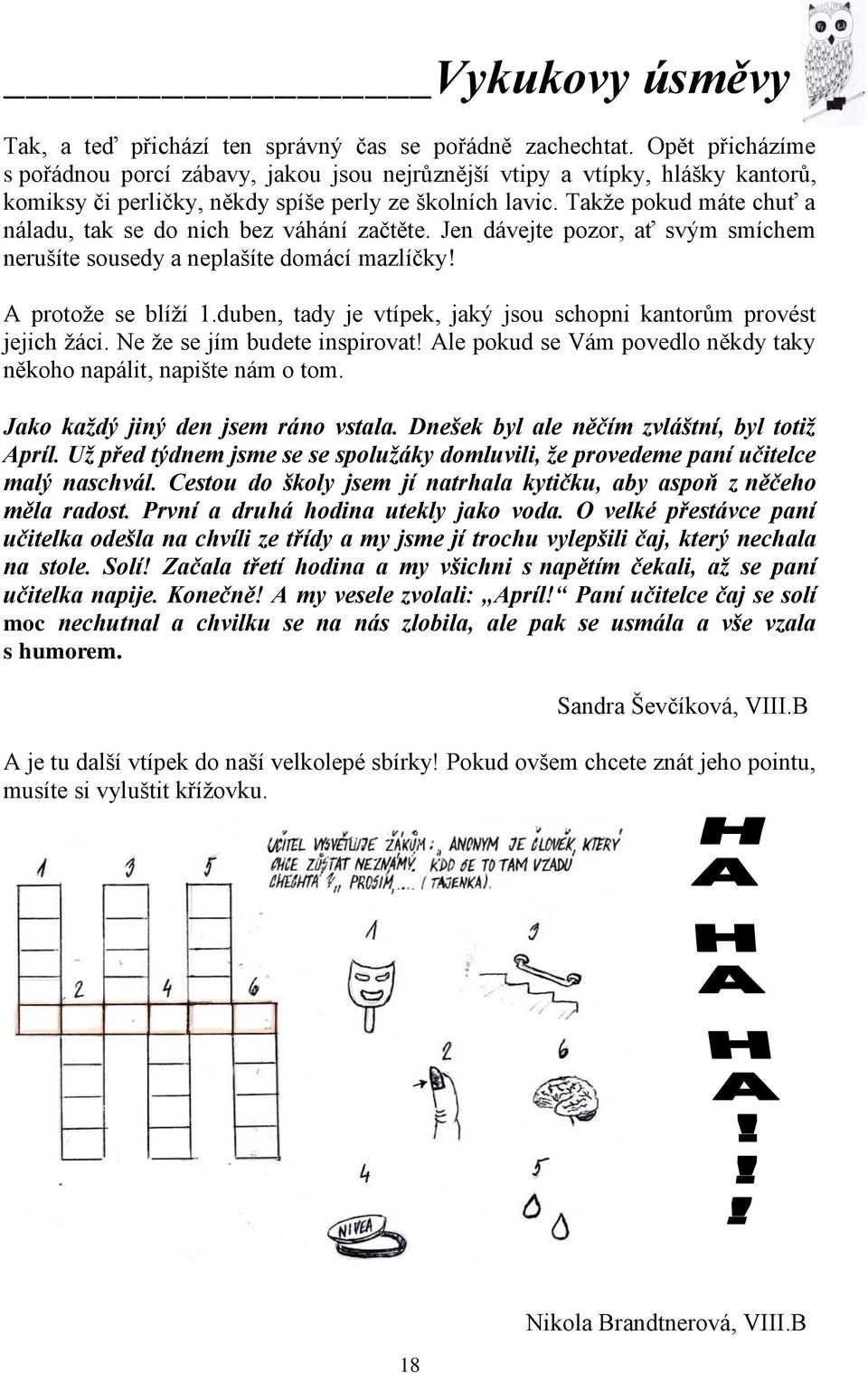 Takže pokud máte chuť a náladu, tak se do nich bez váhání začtěte. Jen dávejte pozor, ať svým smíchem nerušíte sousedy a neplašíte domácí mazlíčky! A protože se blíží 1.