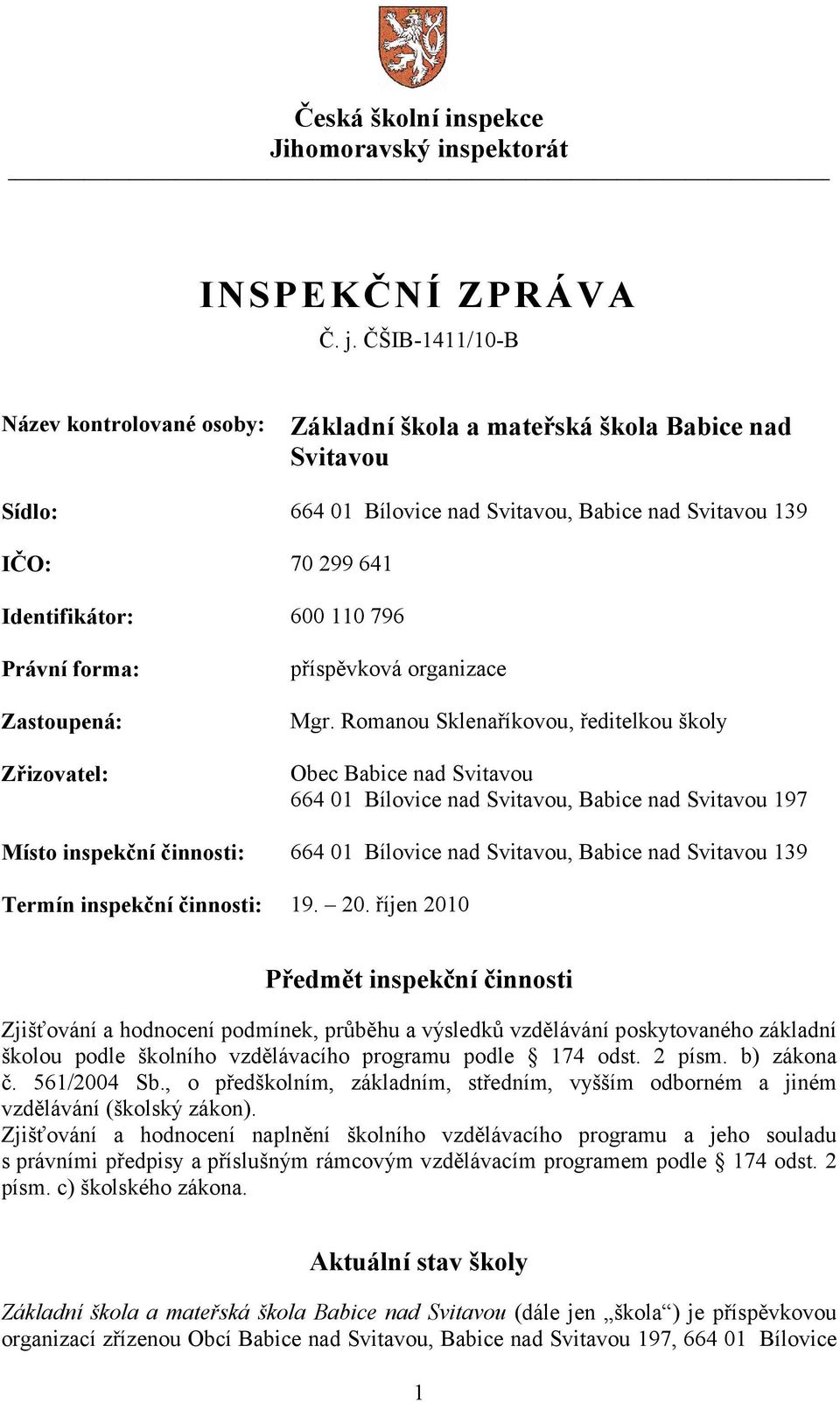 Právní forma: Zastoupená: Zřizovatel: příspěvková organizace Mgr.