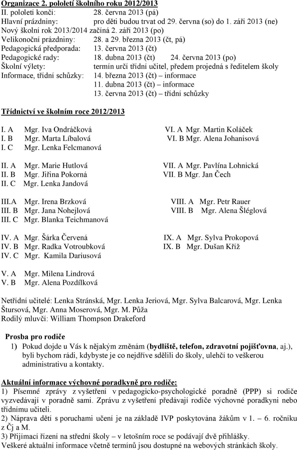 dubna 2013 (čt) 24. června 2013 (po) Školní výlety: termín určí třídní učitel, předem projedná s ředitelem školy Informace, třídní schůzky: 14. března 2013 (čt) informace 11.