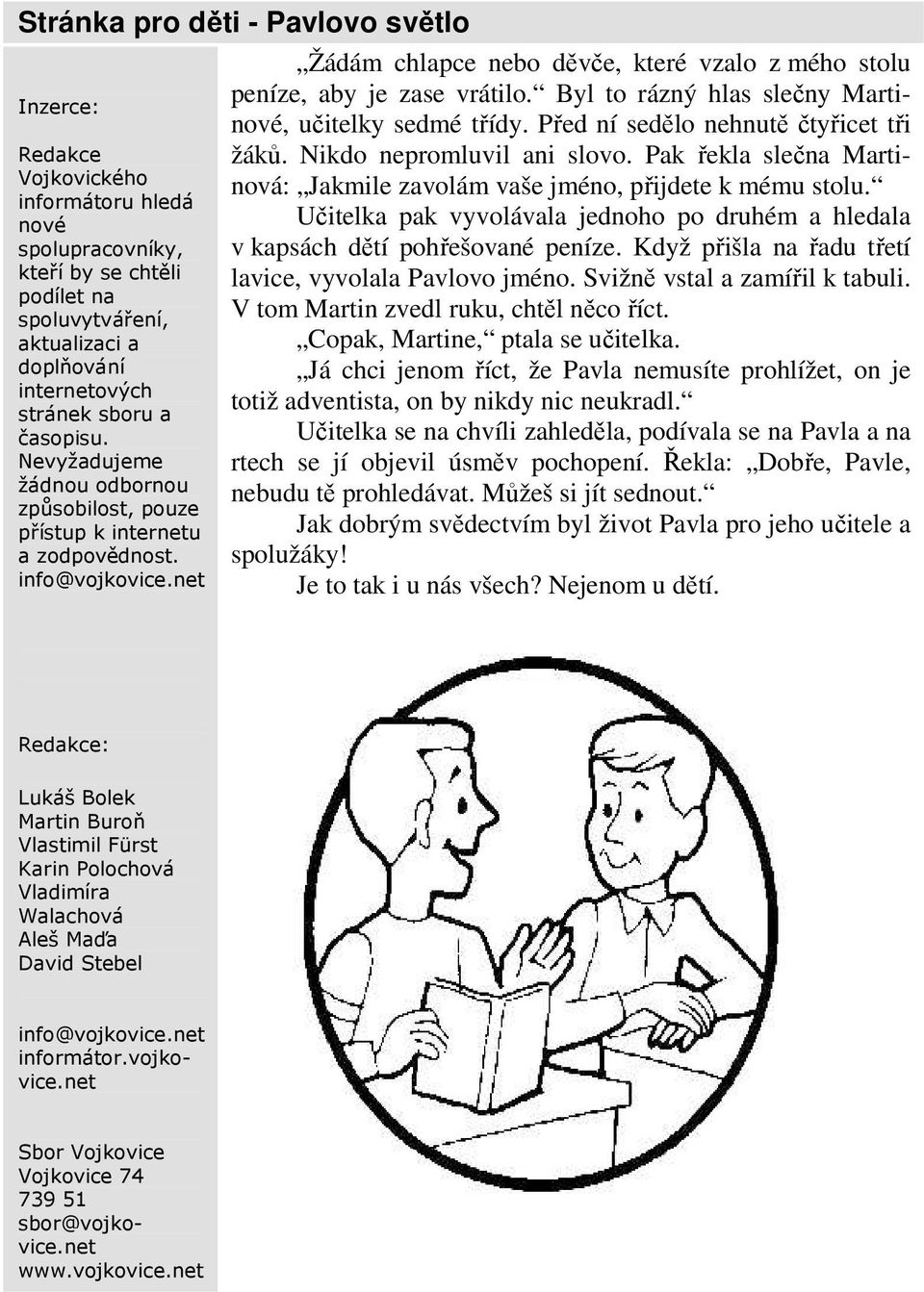 Byl to rázný hlas slečny Martinové, učitelky sedmé třídy. Před ní sedělo nehnutě čtyřicet tři žáků. Nikdo nepromluvil ani slovo.