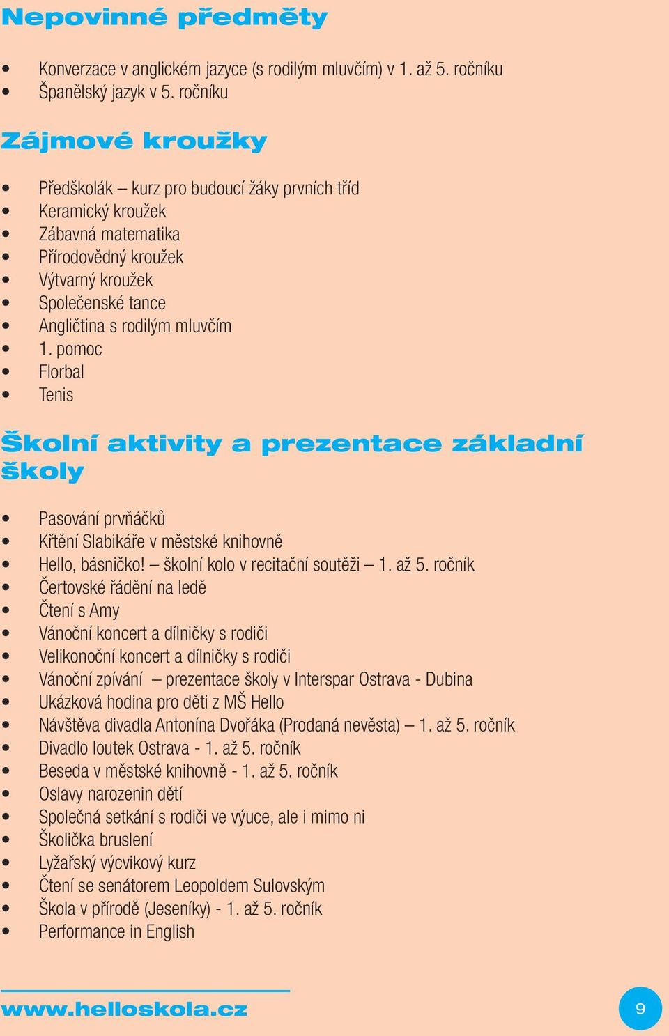 pomoc Florbal Tenis Školní aktivity a prezentace základní školy Pasování prvňáčků Křtění Slabikáře v městské knihovně Hello, básničko! školní kolo v recitační soutěži 1. až 5.