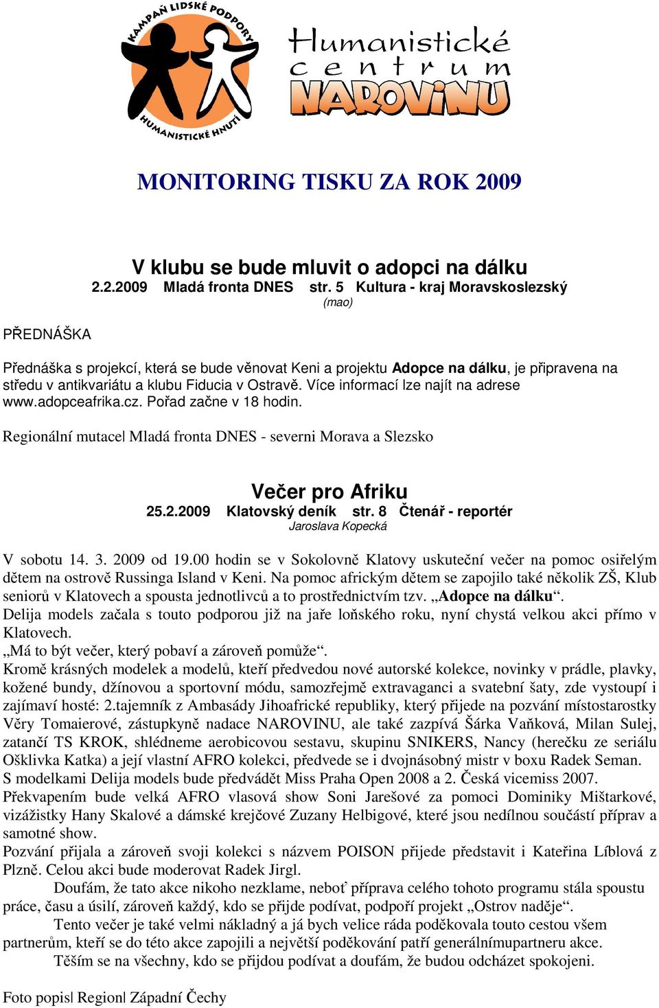 Více informací lze najít na adrese www.adopceafrika.cz. Pořad začne v 18 hodin. Regionální mutace Mladá fronta DNES - severni Morava a Slezsko Večer pro Afriku 25.2.2009 Klatovský deník str.