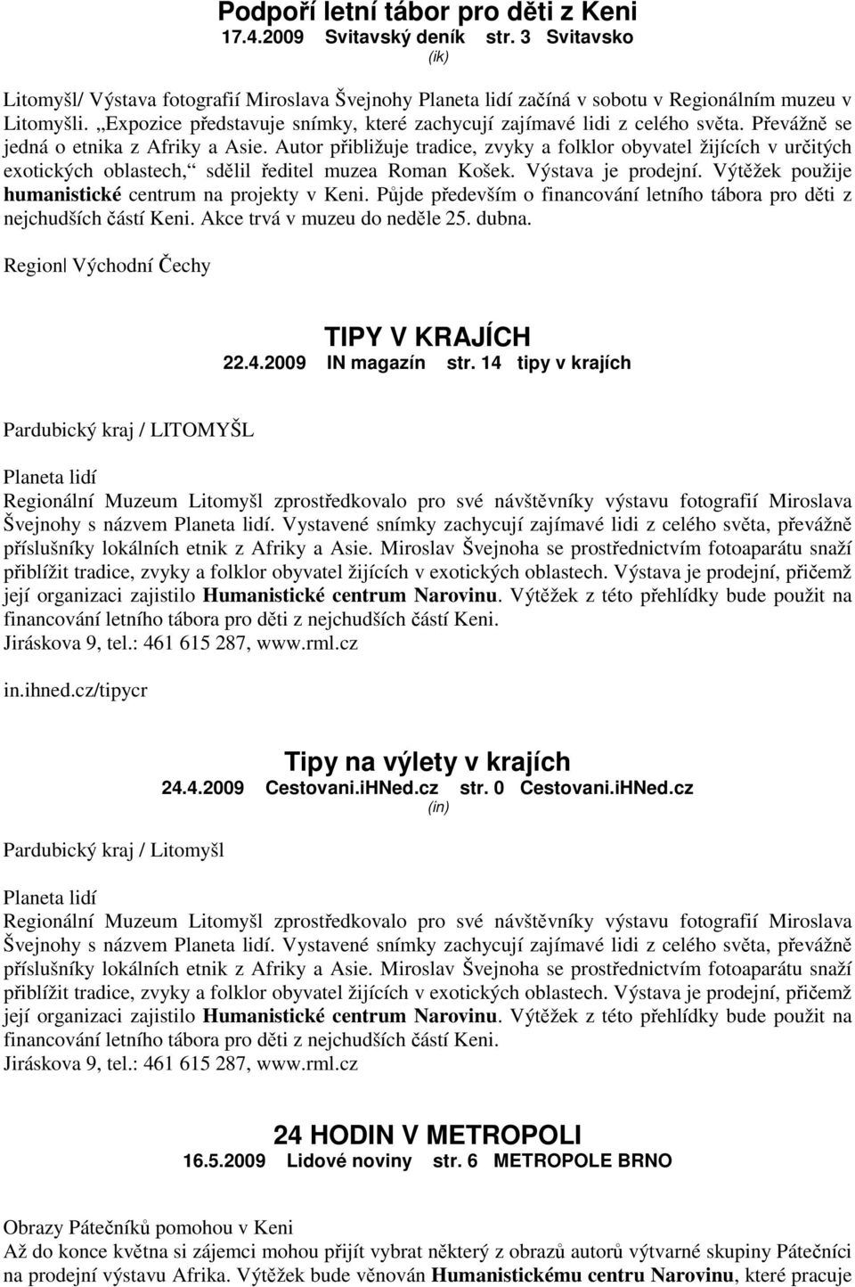 Autor přibližuje tradice, zvyky a folklor obyvatel žijících v určitých exotických oblastech, sdělil ředitel muzea Roman Košek. Výstava je prodejní.