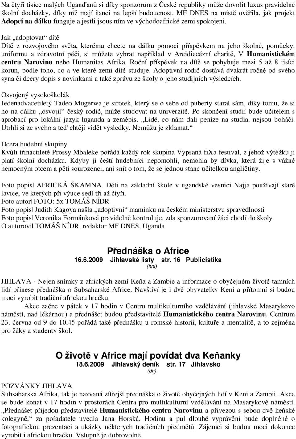 Jak adoptovat dítě Dítě z rozvojového světa, kterému chcete na dálku pomoci příspěvkem na jeho školné, pomůcky, uniformu a zdravotní péči, si můžete vybrat například v Arcidiecézní charitě, V