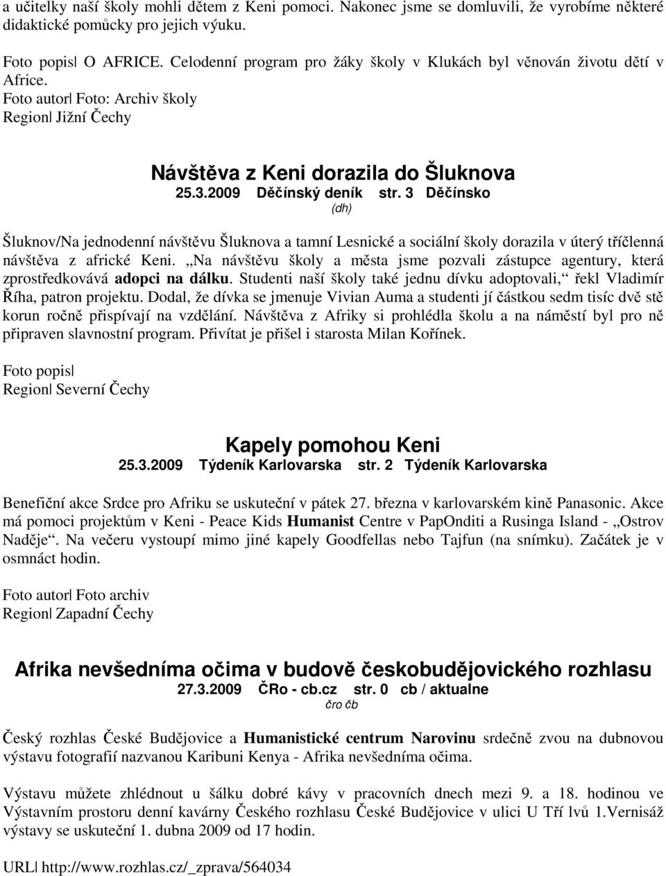 3 Děčínsko (dh) Šluknov/Na jednodenní návštěvu Šluknova a tamní Lesnické a sociální školy dorazila v úterý tříčlenná návštěva z africké Keni.