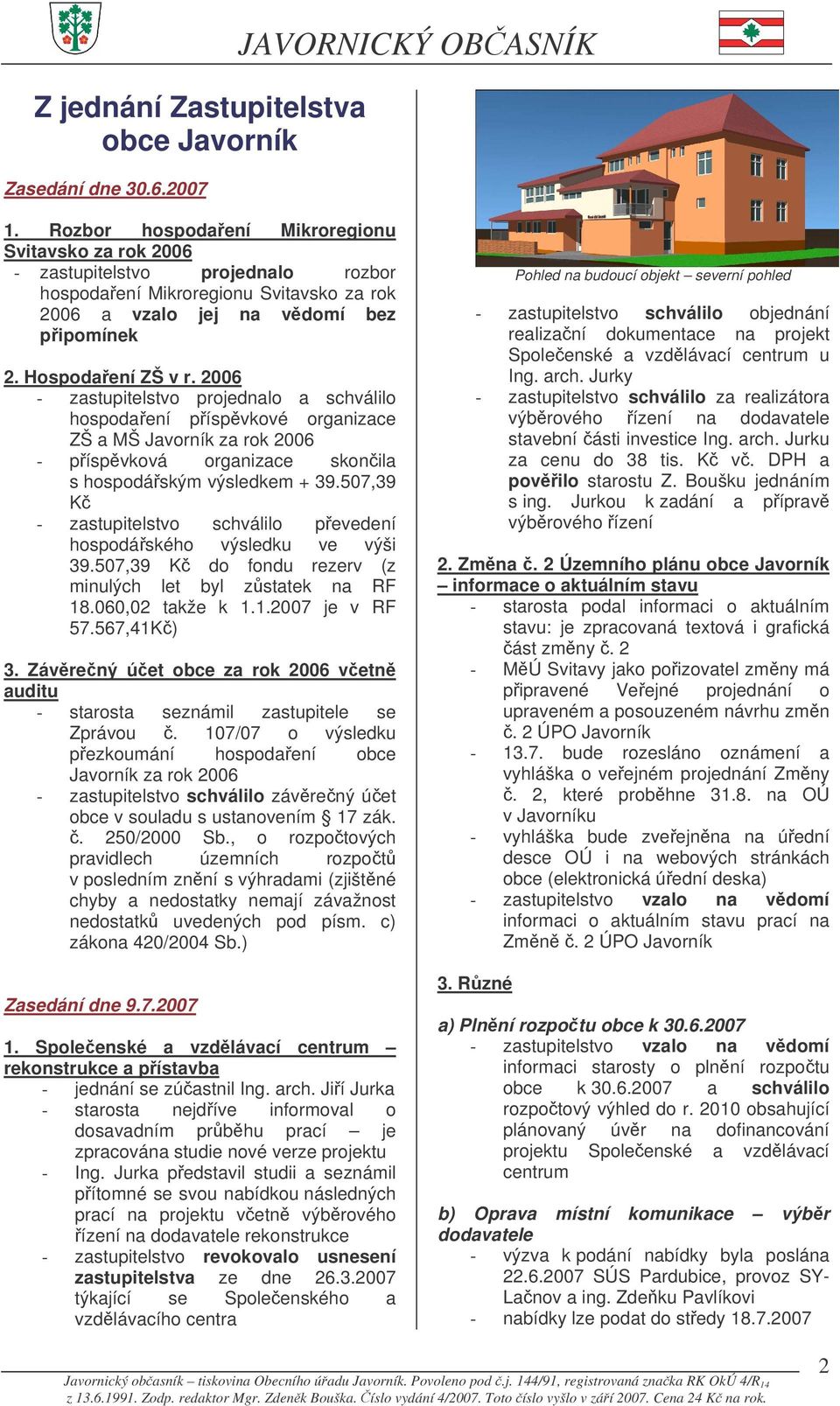 2006 - zastupitelstvo projednalo a schválilo hospodaení píspvkové organizace ZŠ a MŠ Javorník za rok 2006 - píspvková organizace skonila s hospodáským výsledkem + 39.