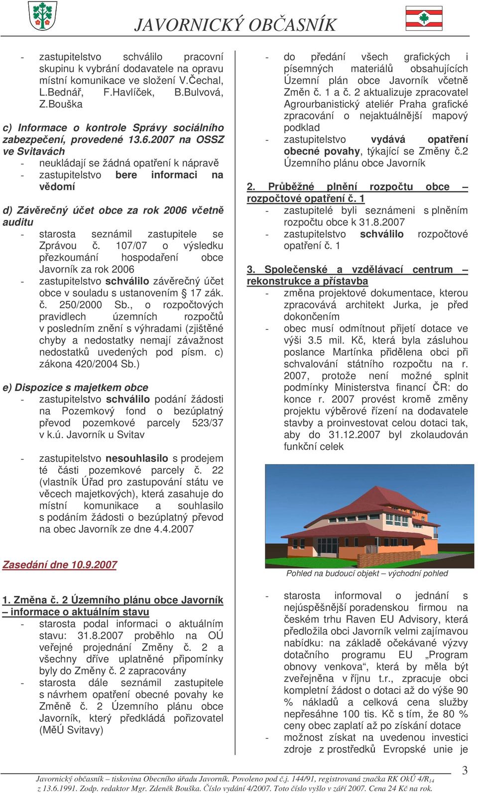 2007 na OSSZ ve Svitavách - neukládají se žádná opatení k náprav - zastupitelstvo bere informaci na vdomí d) Závrený úet obce za rok 2006 vetn auditu - starosta seznámil zastupitele se Zprávou.